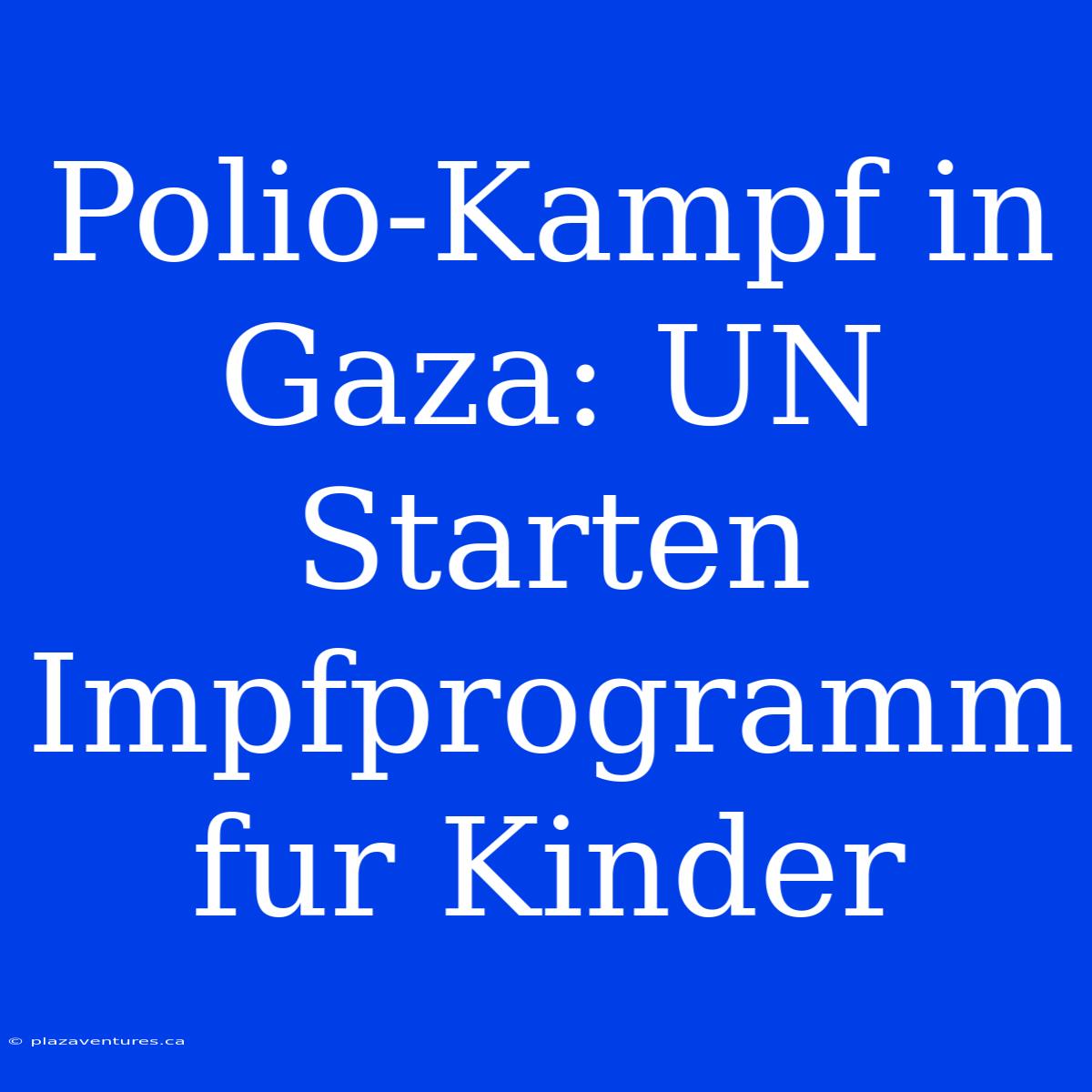 Polio-Kampf In Gaza: UN Starten Impfprogramm Fur Kinder