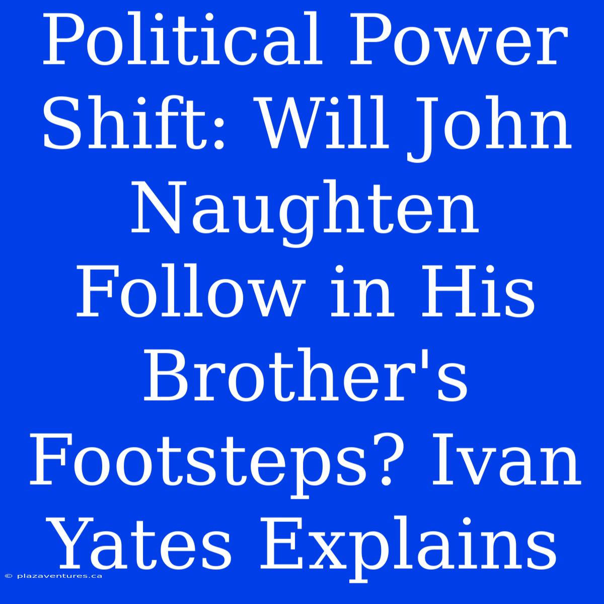 Political Power Shift: Will John Naughten Follow In His Brother's Footsteps? Ivan Yates Explains