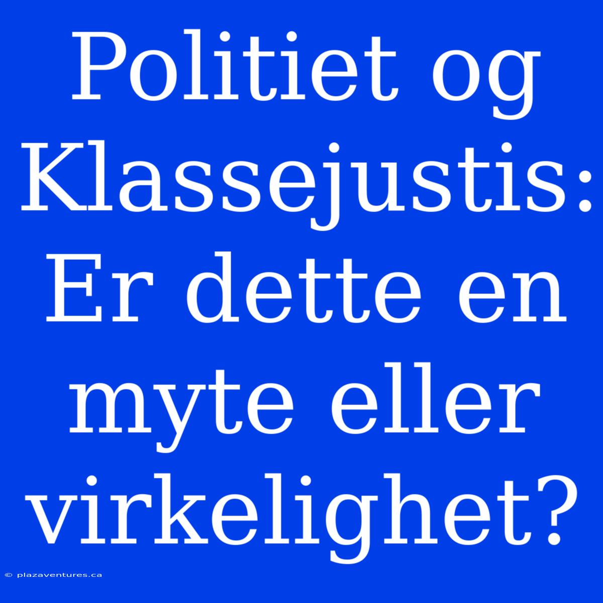 Politiet Og Klassejustis: Er Dette En Myte Eller Virkelighet?