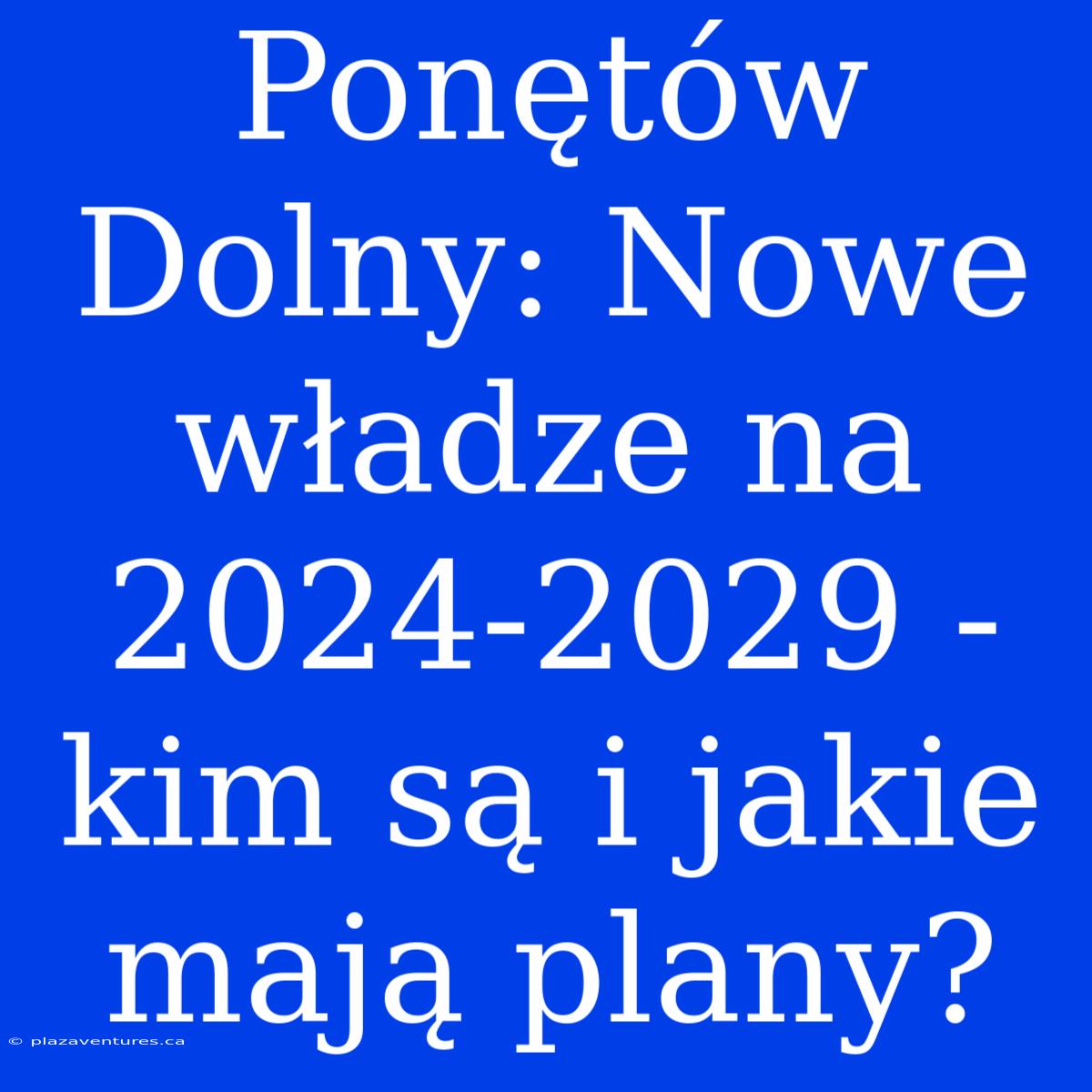 Ponętów Dolny: Nowe Władze Na 2024-2029 - Kim Są I Jakie Mają Plany?