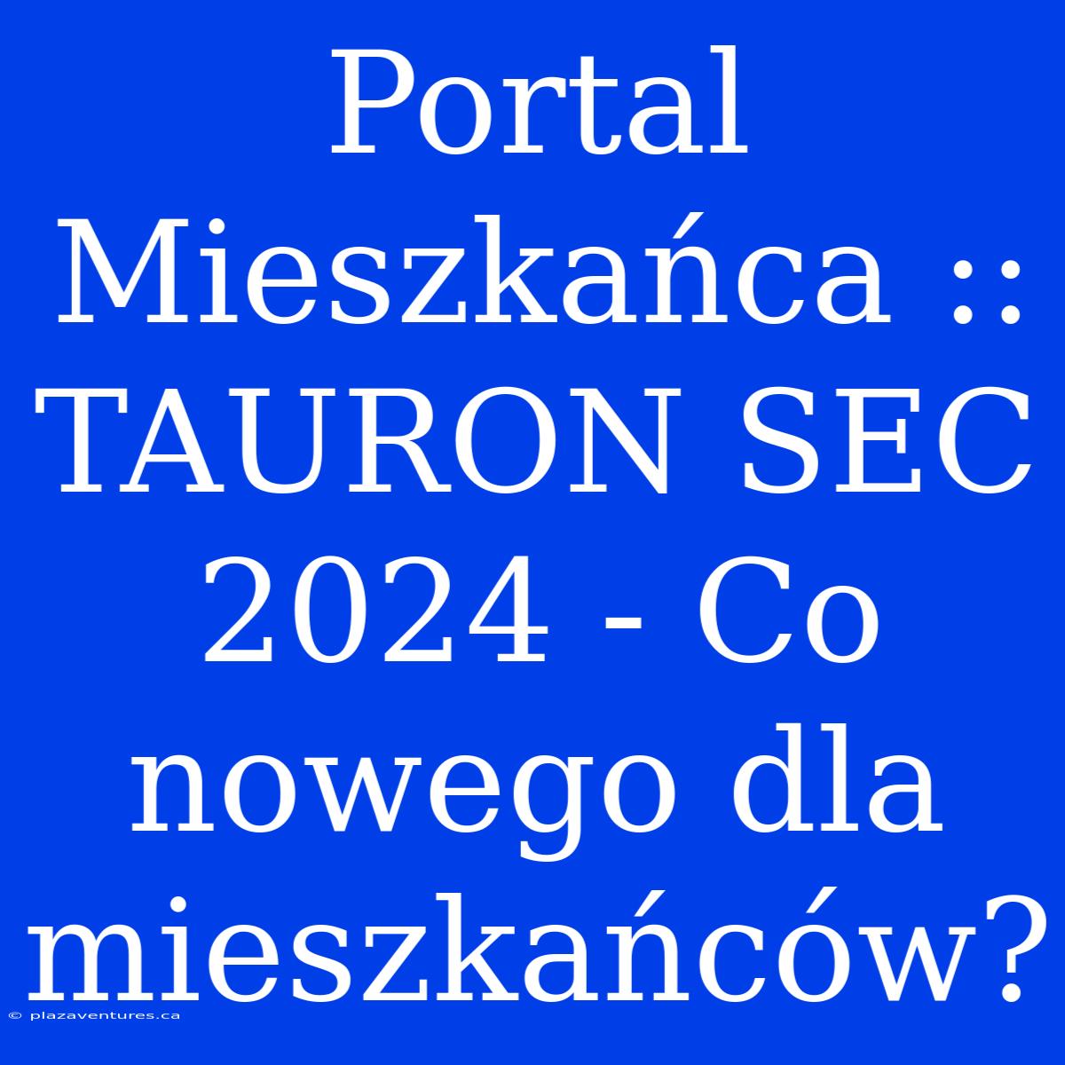 Portal Mieszkańca :: TAURON SEC 2024 - Co Nowego Dla Mieszkańców?