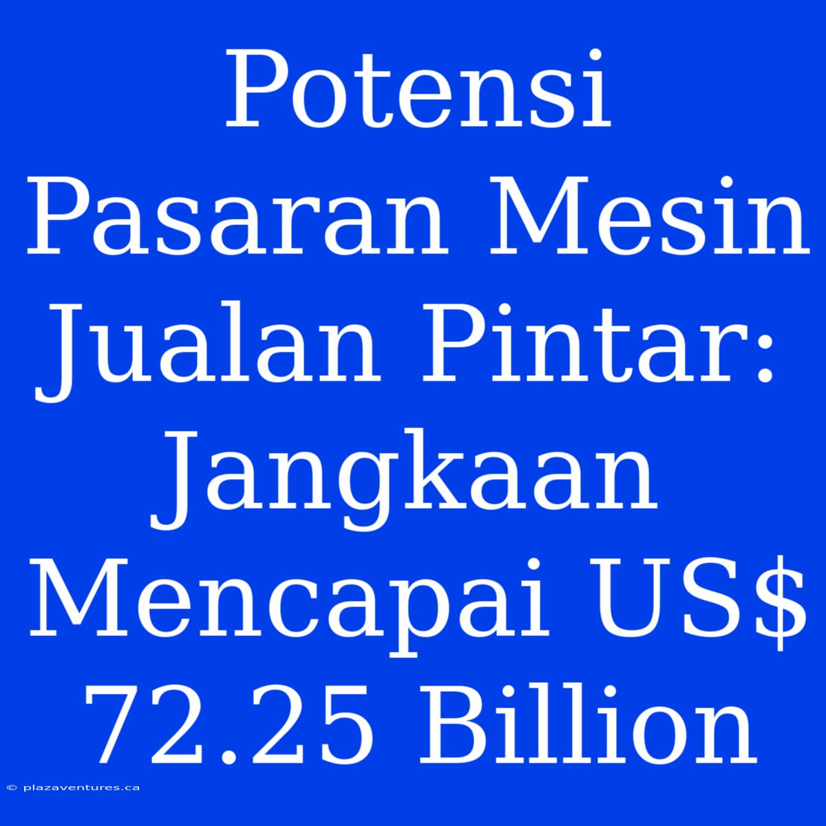 Potensi Pasaran Mesin Jualan Pintar: Jangkaan Mencapai US$ 72.25 Billion