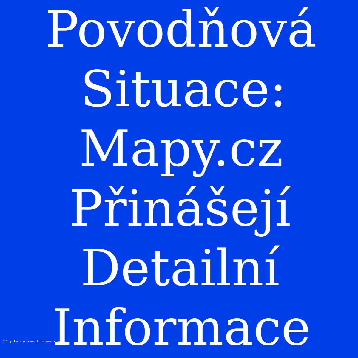 Povodňová Situace: Mapy.cz Přinášejí Detailní Informace