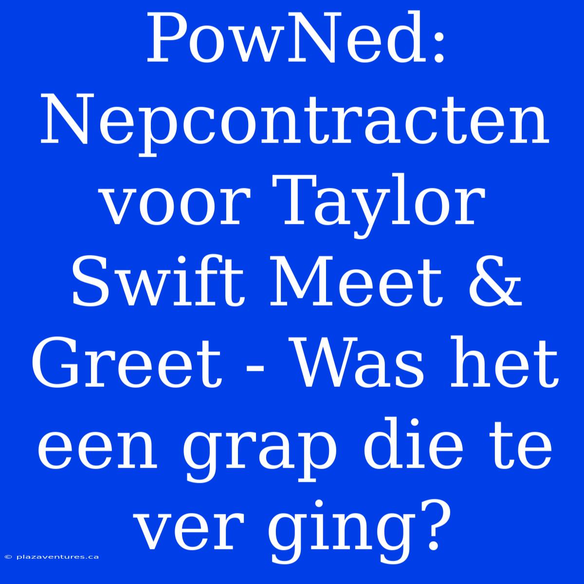 PowNed: Nepcontracten Voor Taylor Swift Meet & Greet - Was Het Een Grap Die Te Ver Ging?