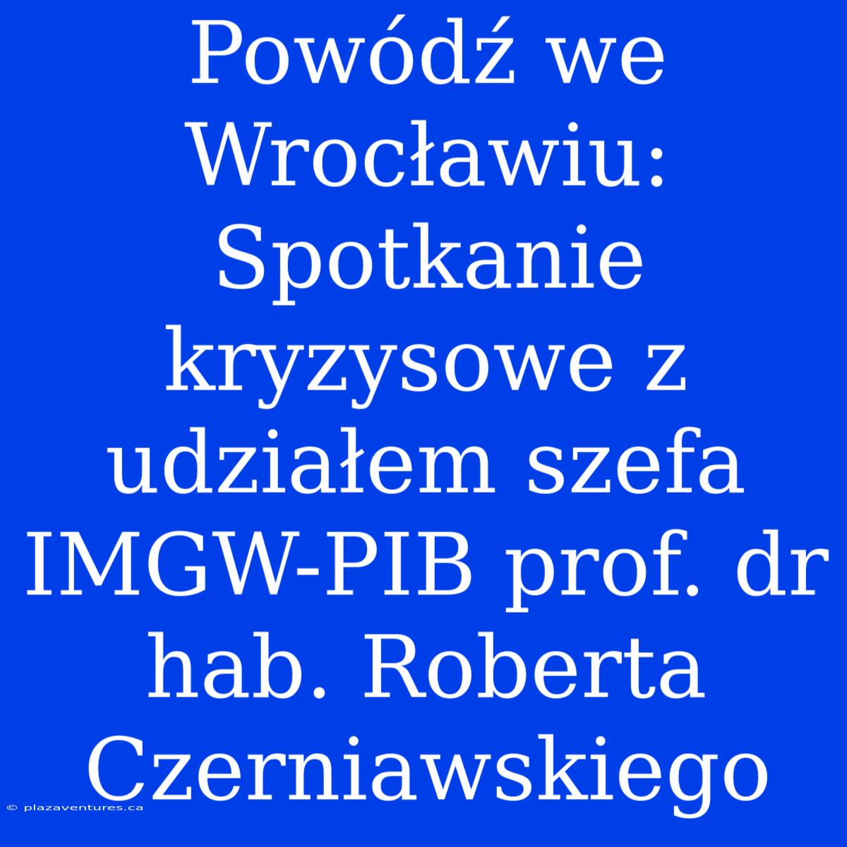 Powódź We Wrocławiu: Spotkanie Kryzysowe Z Udziałem Szefa IMGW-PIB Prof. Dr Hab. Roberta Czerniawskiego