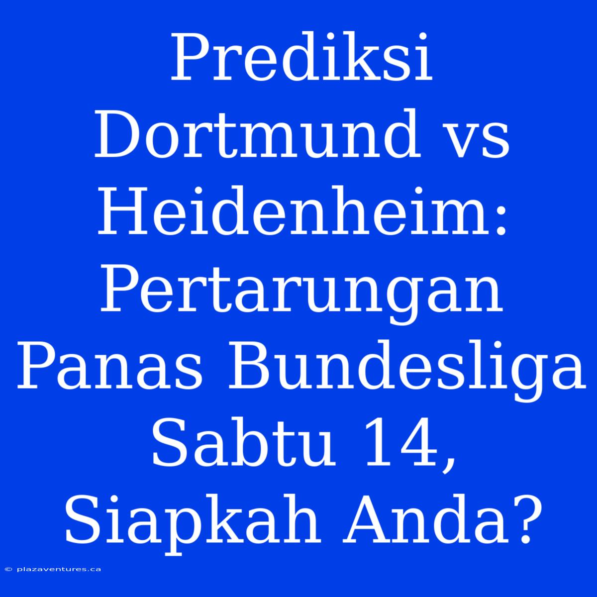 Prediksi Dortmund Vs Heidenheim: Pertarungan Panas Bundesliga Sabtu 14, Siapkah Anda?