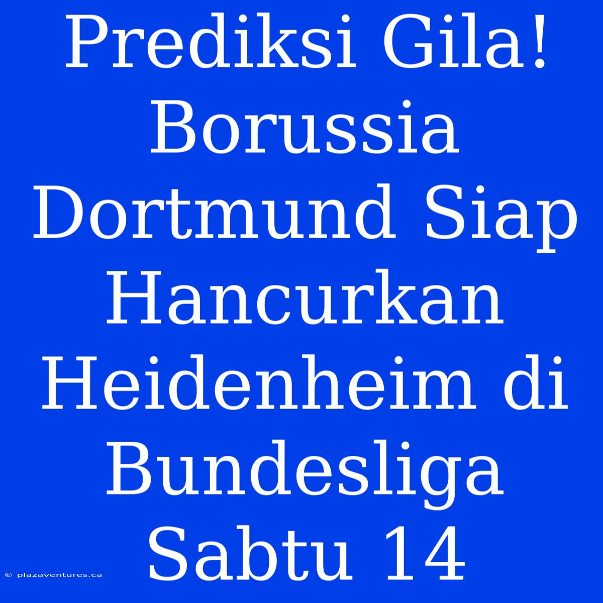 Prediksi Gila! Borussia Dortmund Siap Hancurkan Heidenheim Di Bundesliga Sabtu 14