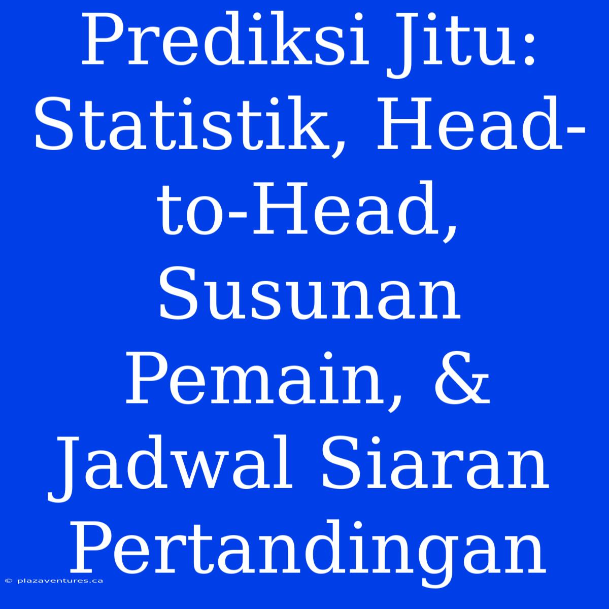 Prediksi Jitu: Statistik, Head-to-Head, Susunan Pemain, & Jadwal Siaran Pertandingan