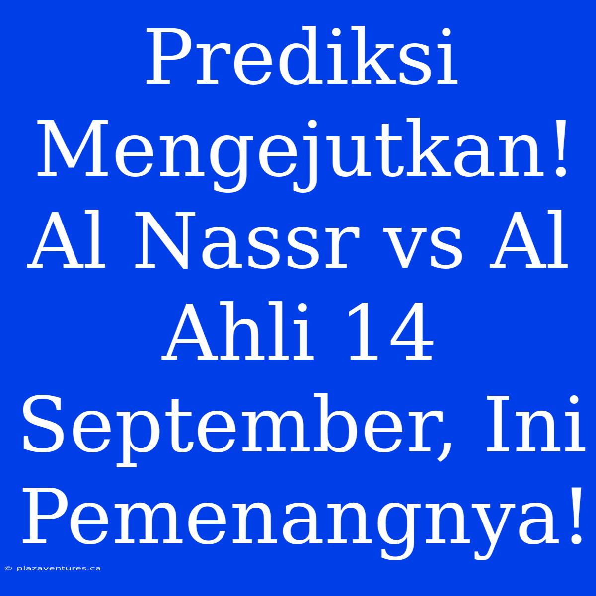 Prediksi Mengejutkan! Al Nassr Vs Al Ahli 14 September, Ini Pemenangnya!