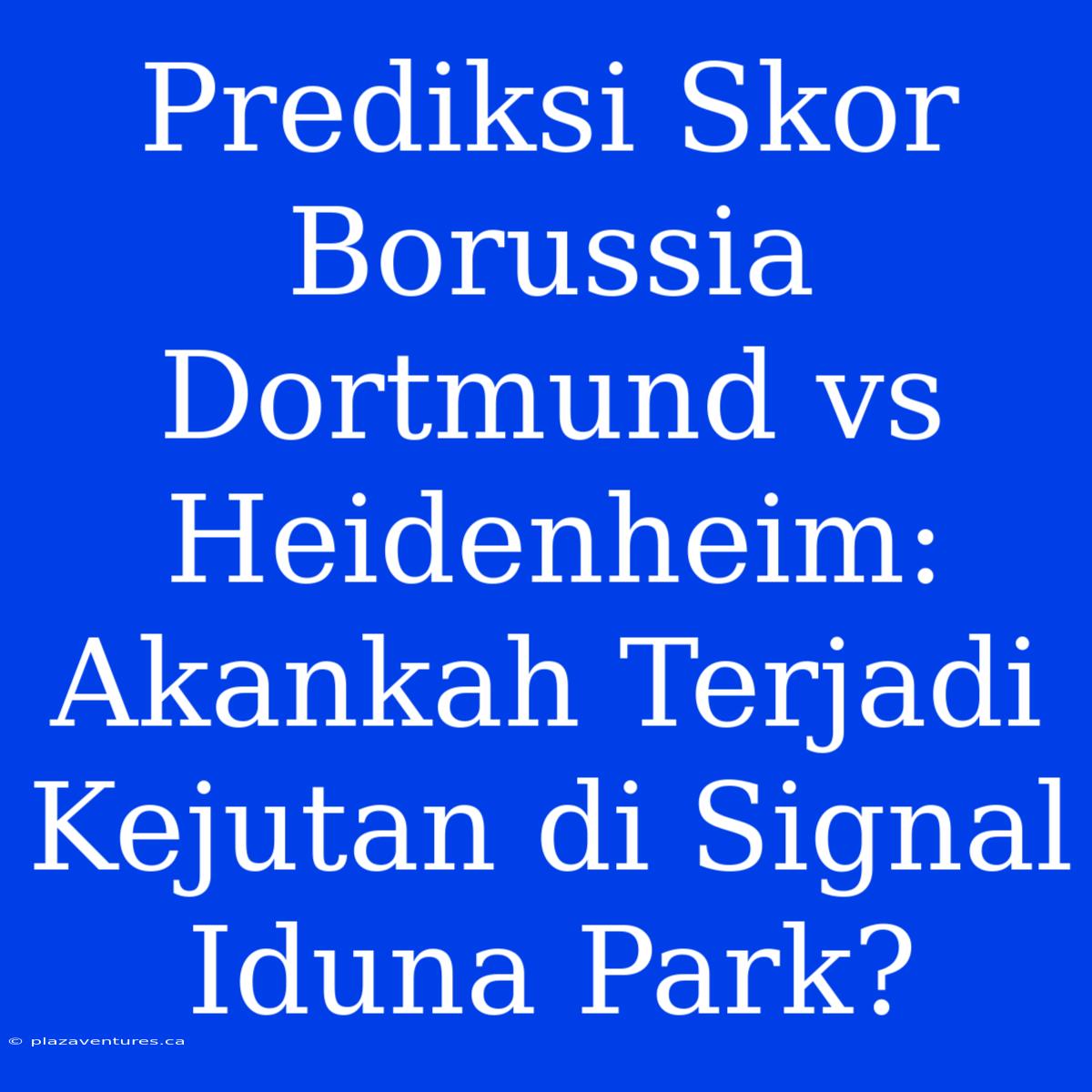 Prediksi Skor Borussia Dortmund Vs Heidenheim: Akankah Terjadi Kejutan Di Signal Iduna Park?