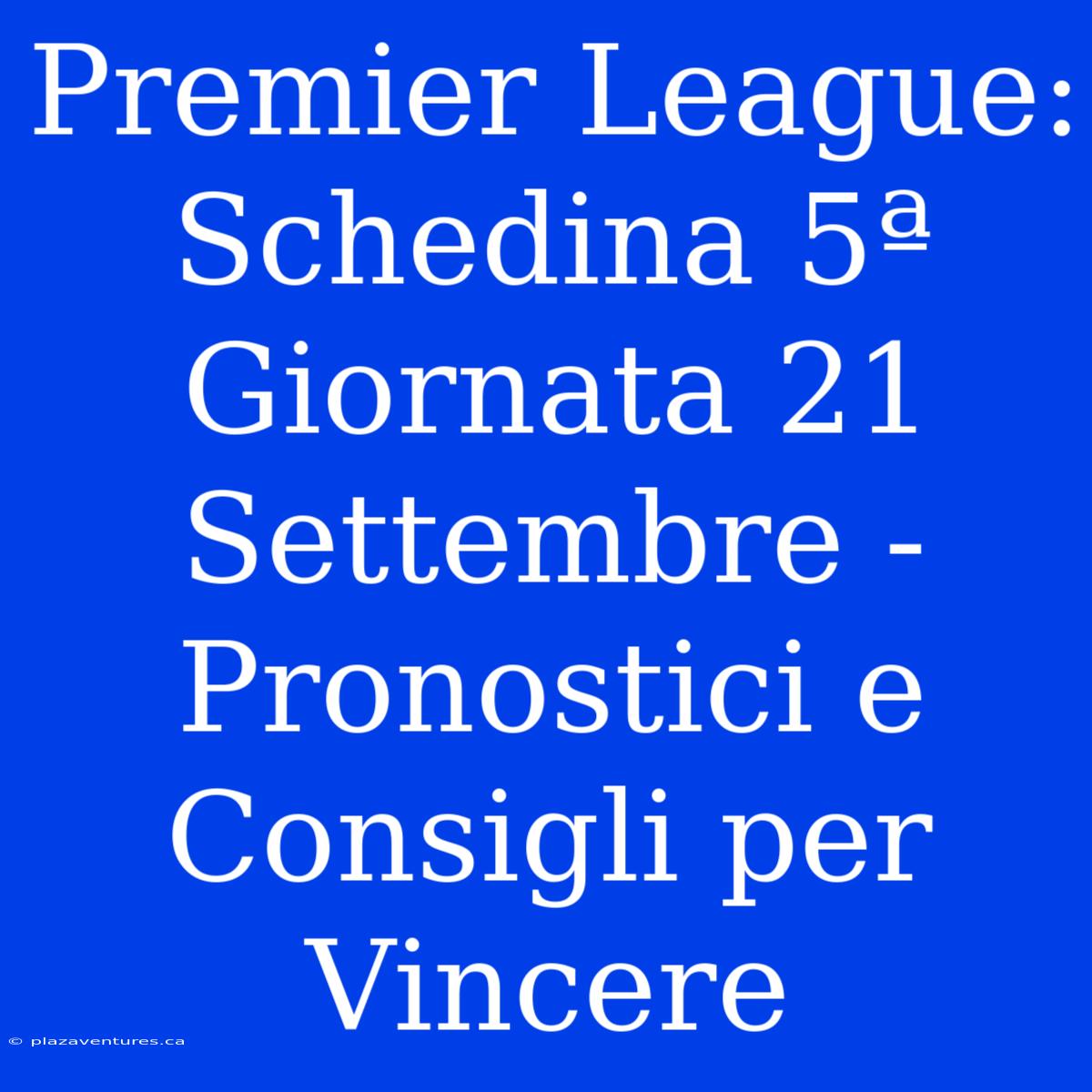 Premier League: Schedina 5ª Giornata 21 Settembre - Pronostici E Consigli Per Vincere