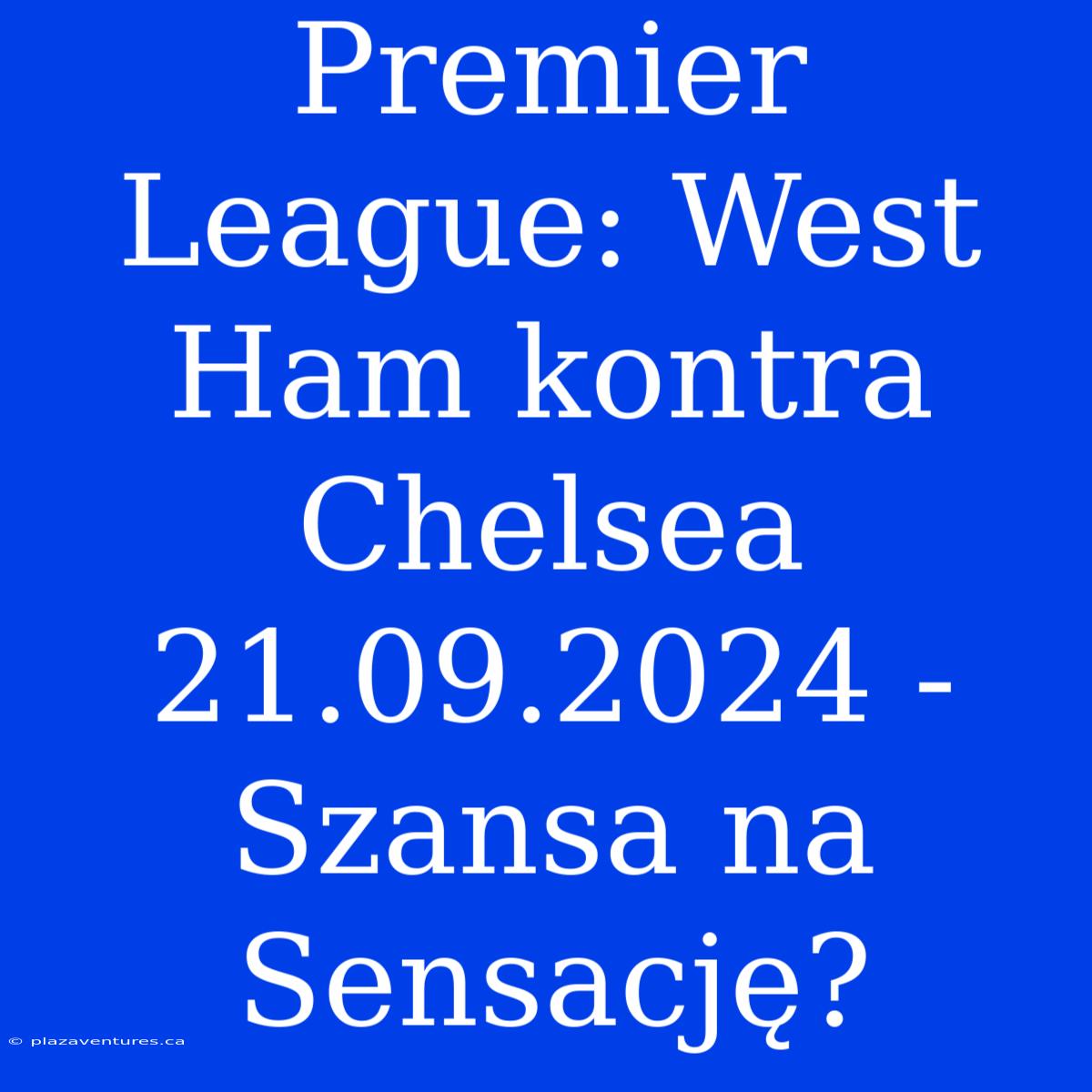 Premier League: West Ham Kontra Chelsea 21.09.2024 - Szansa Na Sensację?