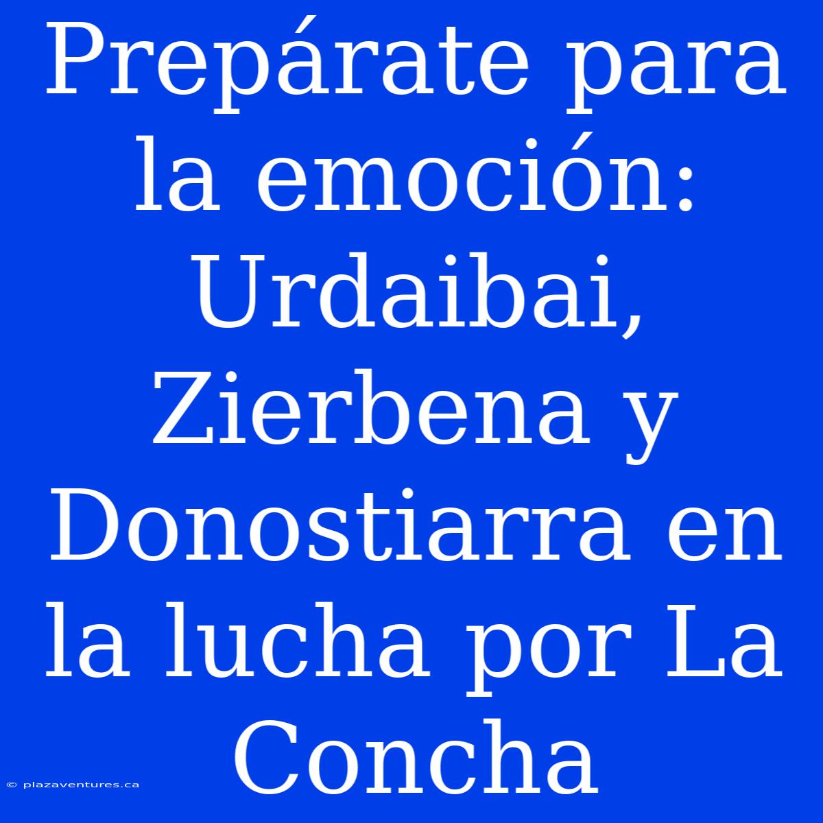 Prepárate Para La Emoción: Urdaibai, Zierbena Y Donostiarra En La Lucha Por La Concha