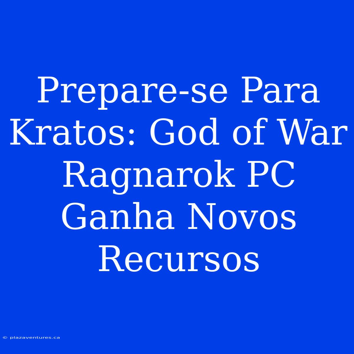 Prepare-se Para Kratos: God Of War Ragnarok PC Ganha Novos Recursos