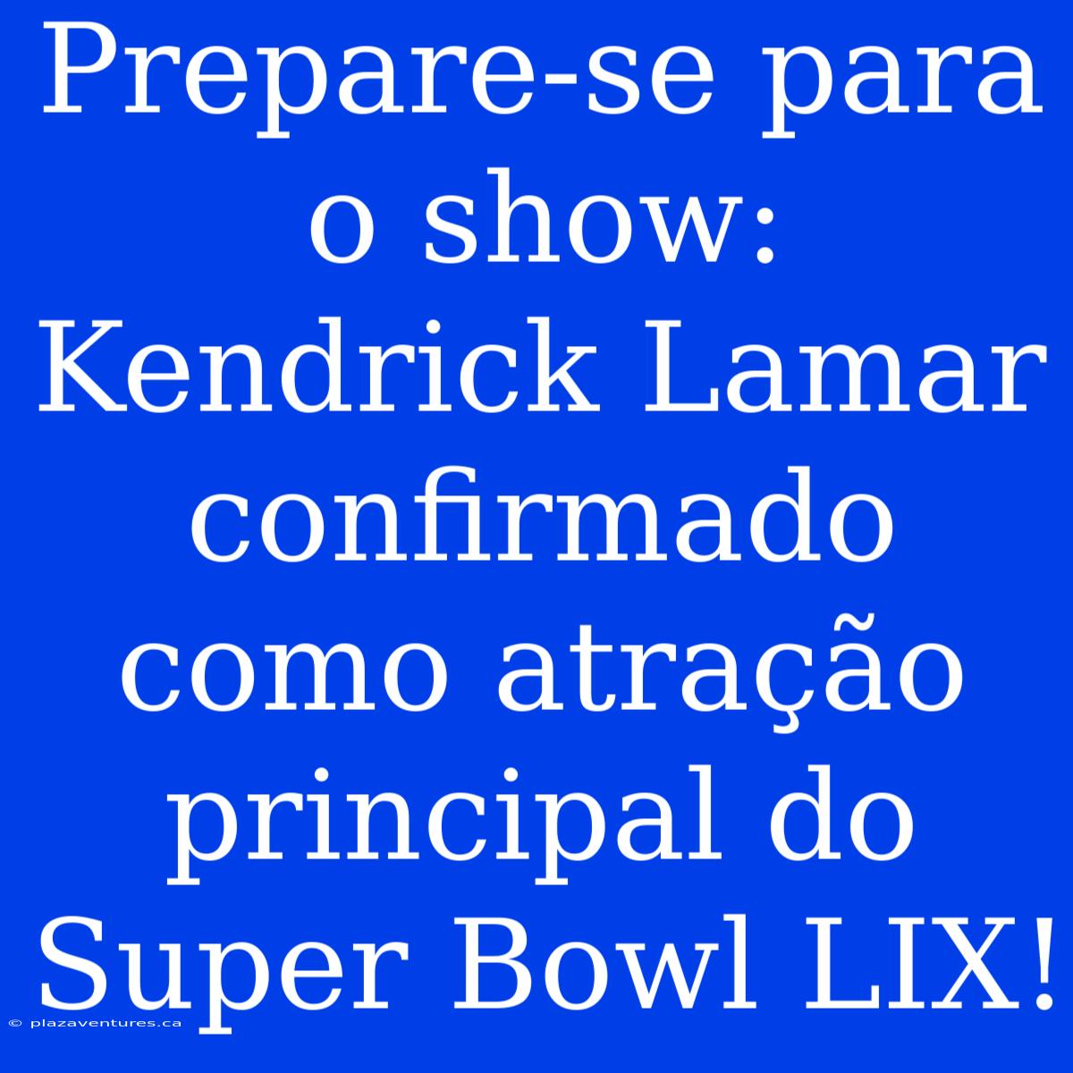 Prepare-se Para O Show: Kendrick Lamar Confirmado Como Atração Principal Do Super Bowl LIX!