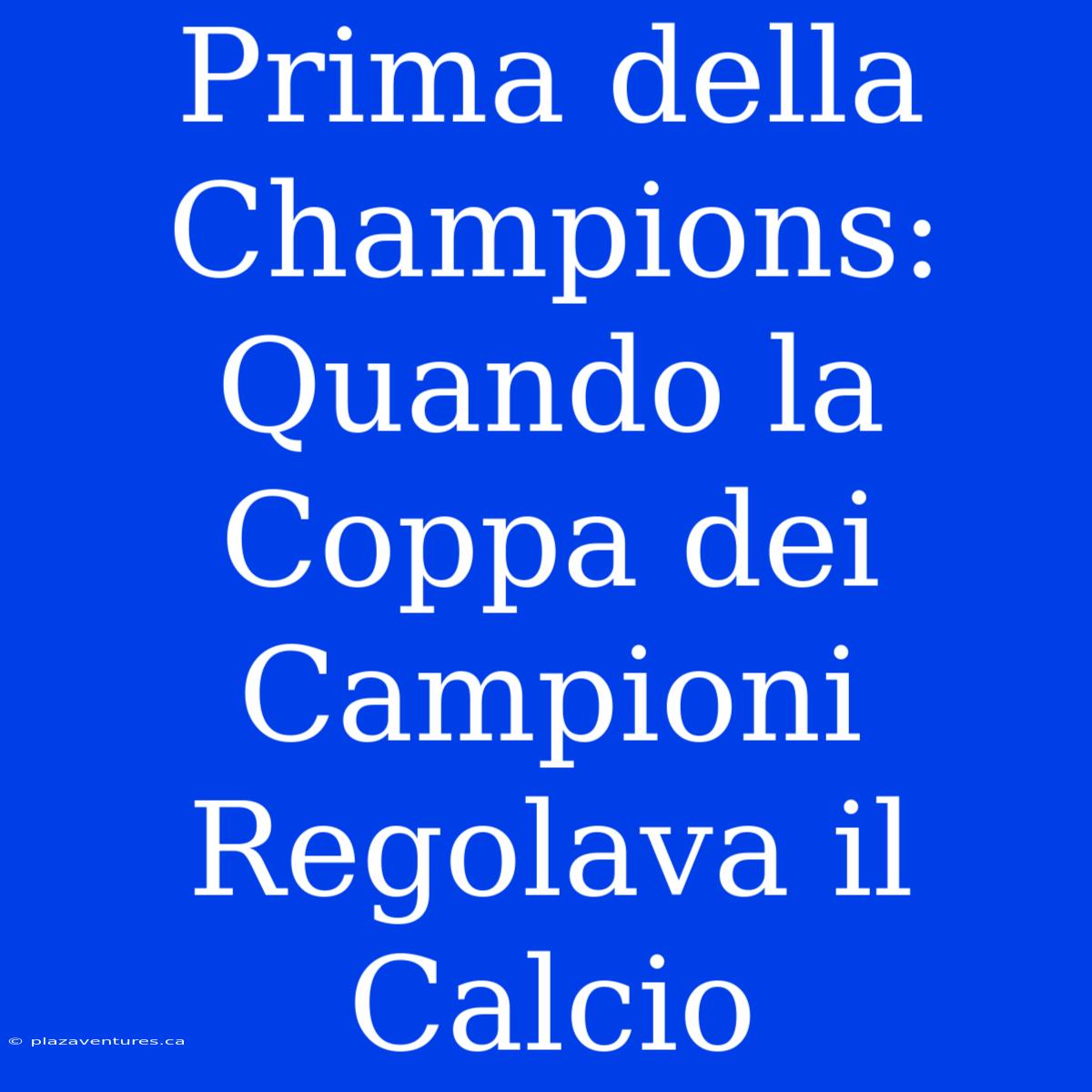 Prima Della Champions: Quando La Coppa Dei Campioni Regolava Il Calcio