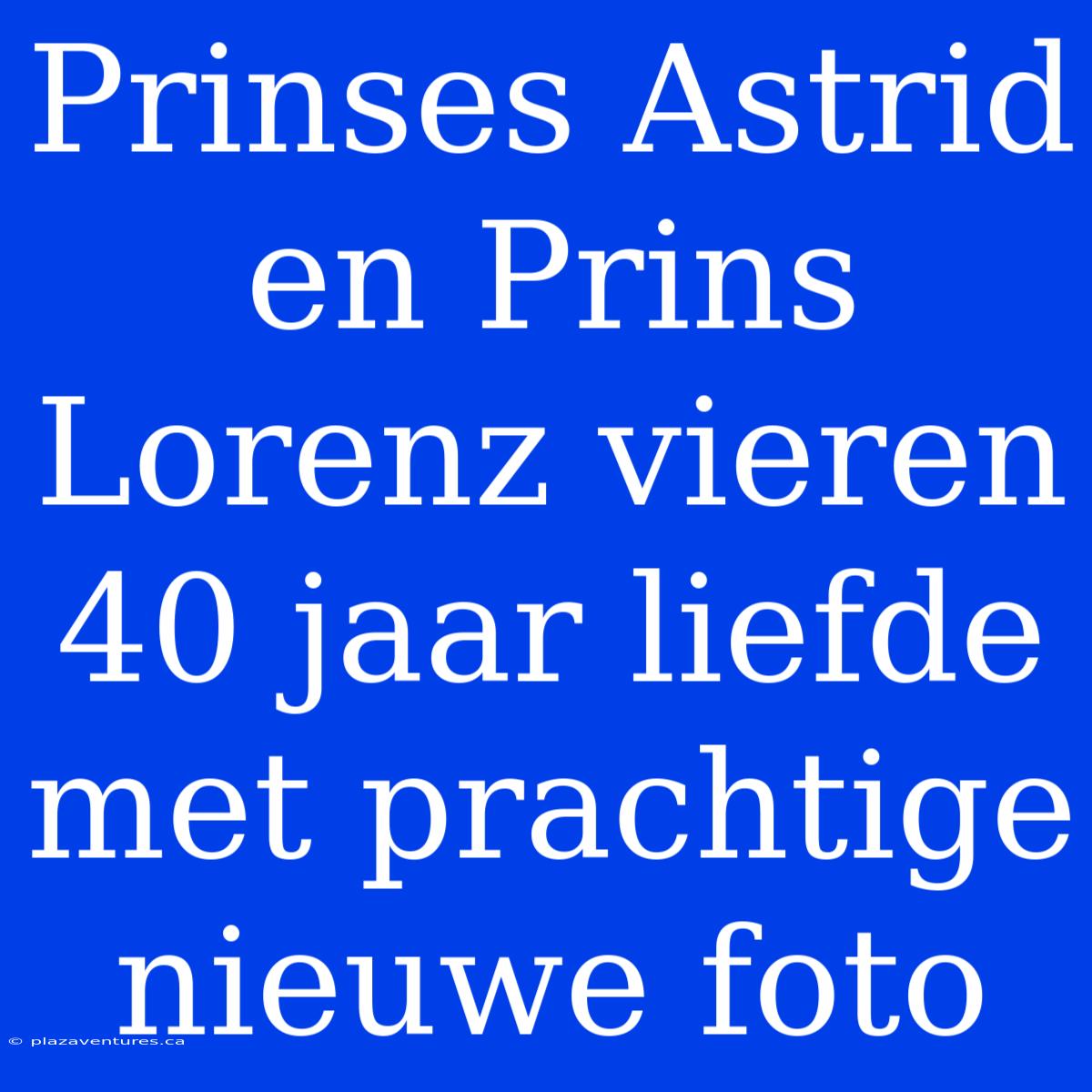 Prinses Astrid En Prins Lorenz Vieren 40 Jaar Liefde Met Prachtige Nieuwe Foto