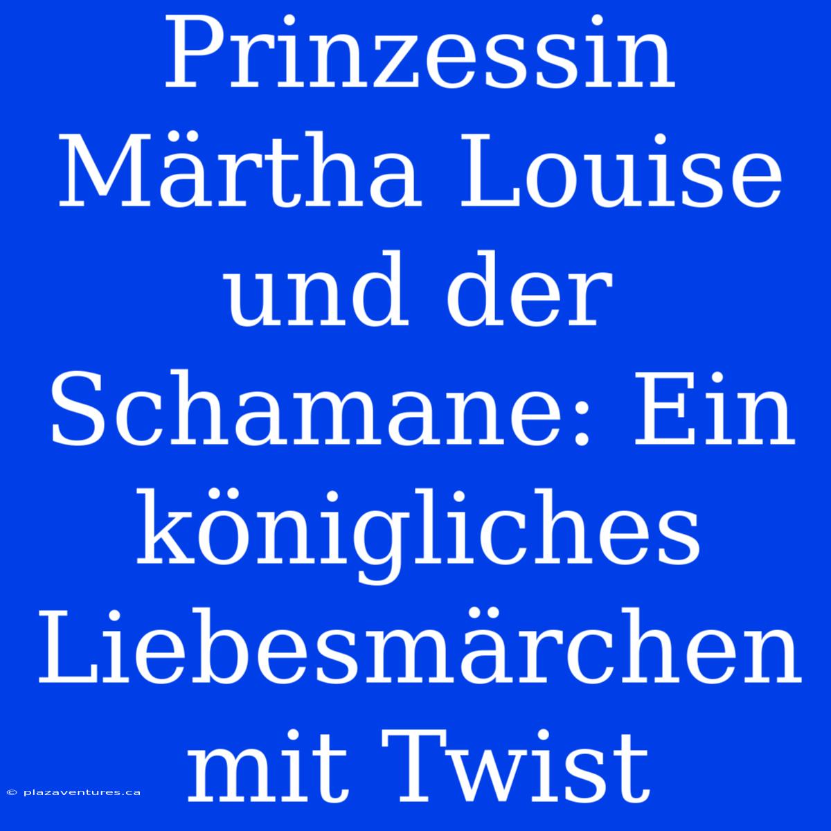 Prinzessin Märtha Louise Und Der Schamane: Ein Königliches Liebesmärchen Mit Twist