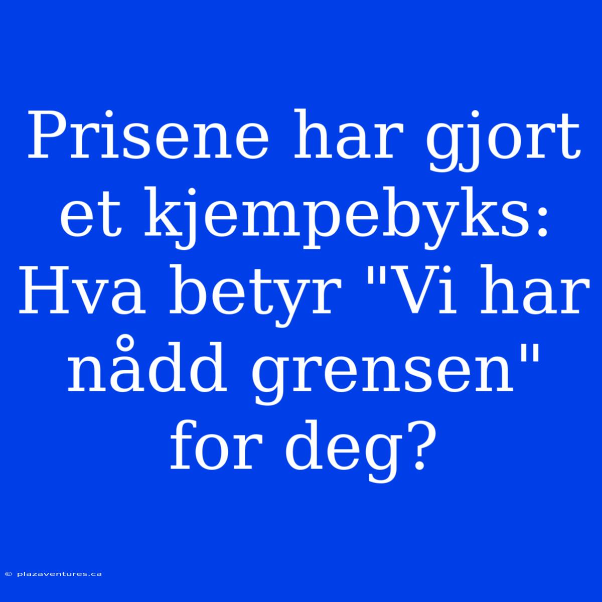 Prisene Har Gjort Et Kjempebyks: Hva Betyr 