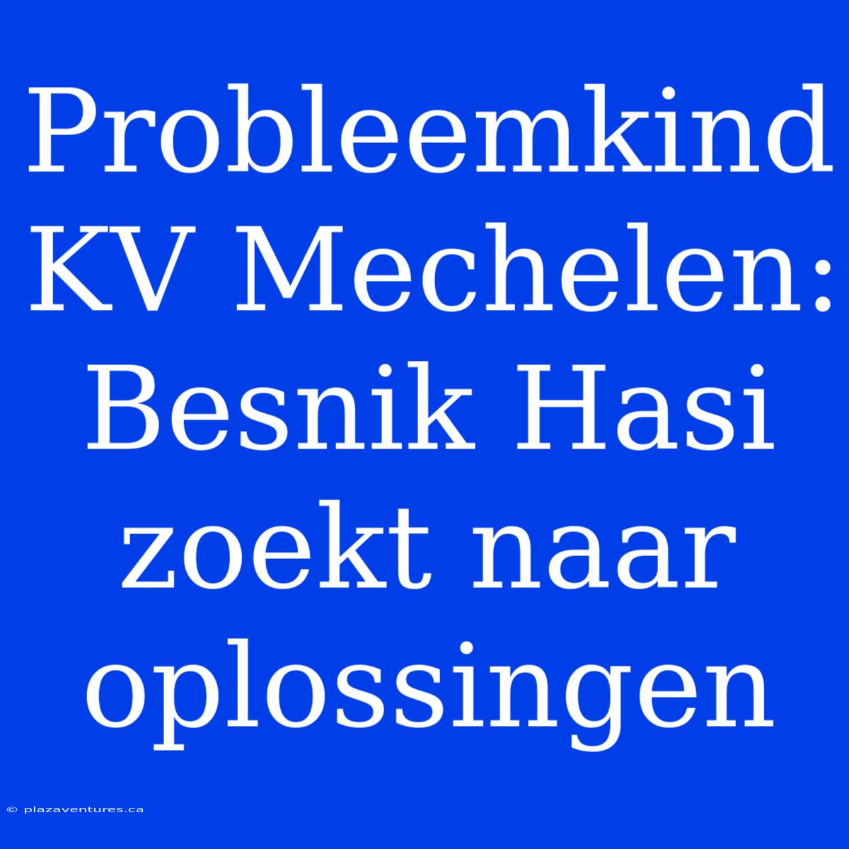 Probleemkind KV Mechelen: Besnik Hasi Zoekt Naar Oplossingen