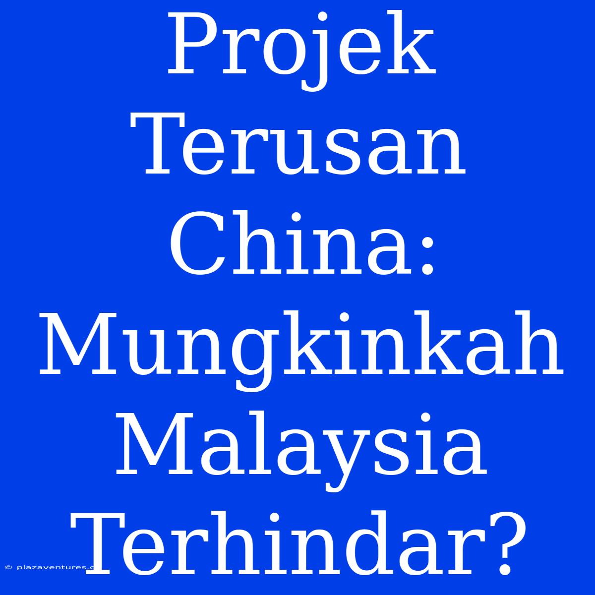 Projek Terusan China: Mungkinkah Malaysia Terhindar?