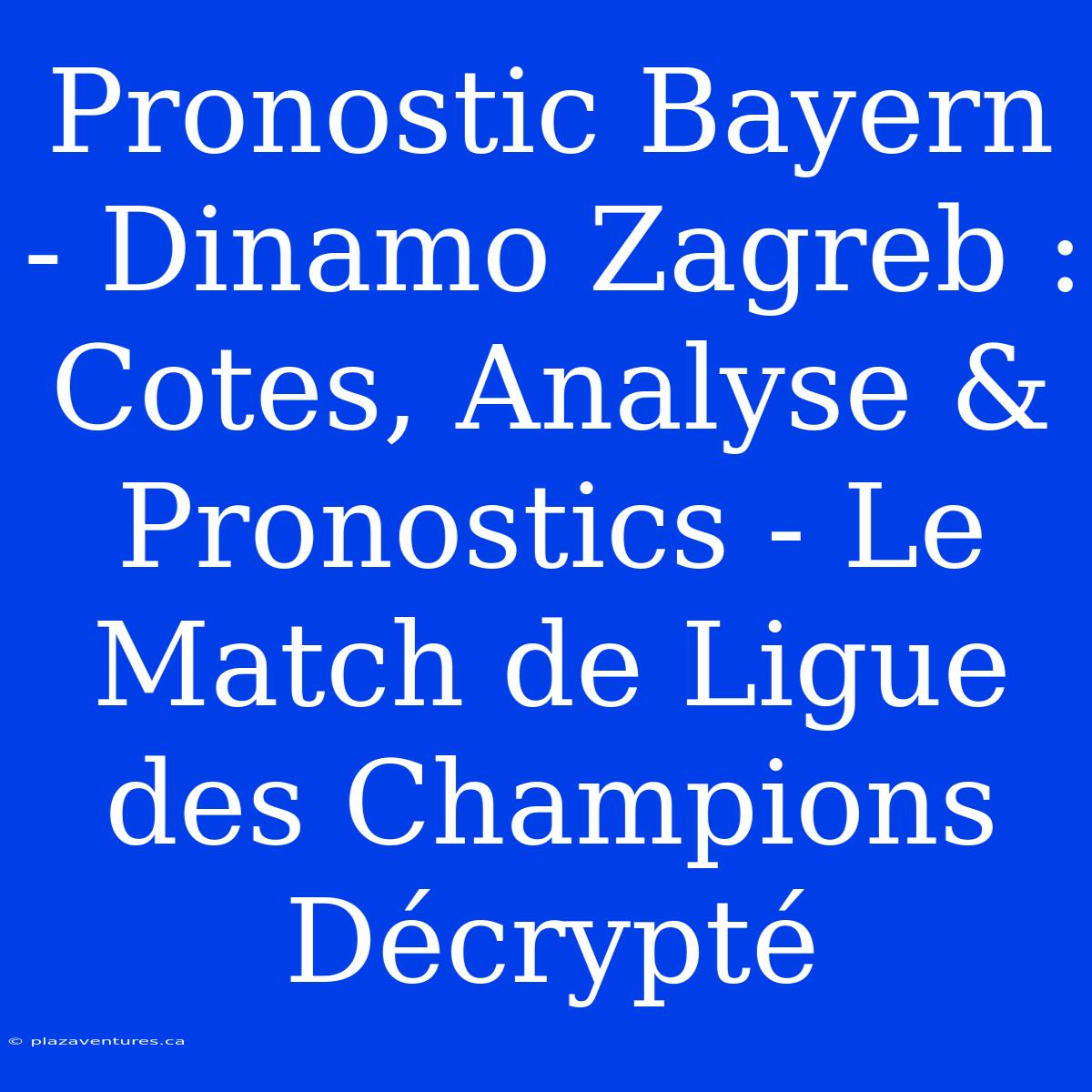 Pronostic Bayern - Dinamo Zagreb : Cotes, Analyse & Pronostics - Le Match De Ligue Des Champions Décrypté