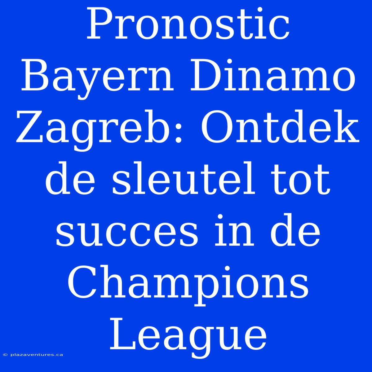 Pronostic Bayern Dinamo Zagreb: Ontdek De Sleutel Tot Succes In De Champions League