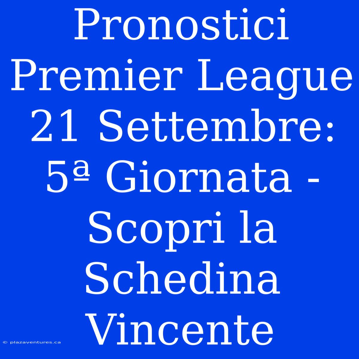 Pronostici Premier League 21 Settembre: 5ª Giornata - Scopri La Schedina Vincente