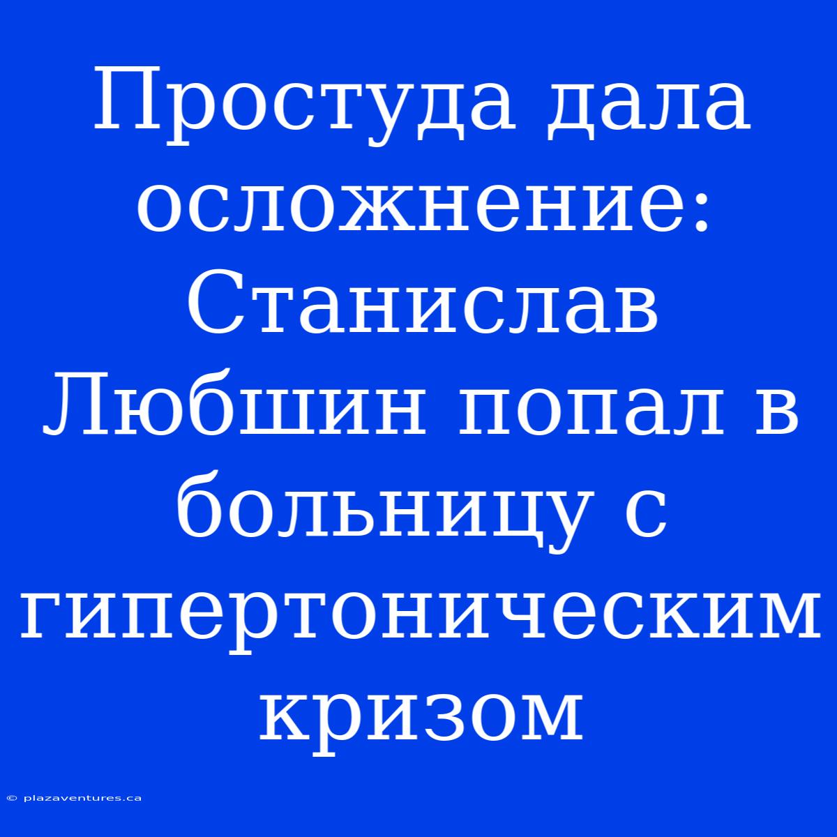 Простуда Дала Осложнение: Станислав Любшин Попал В Больницу С Гипертоническим Кризом