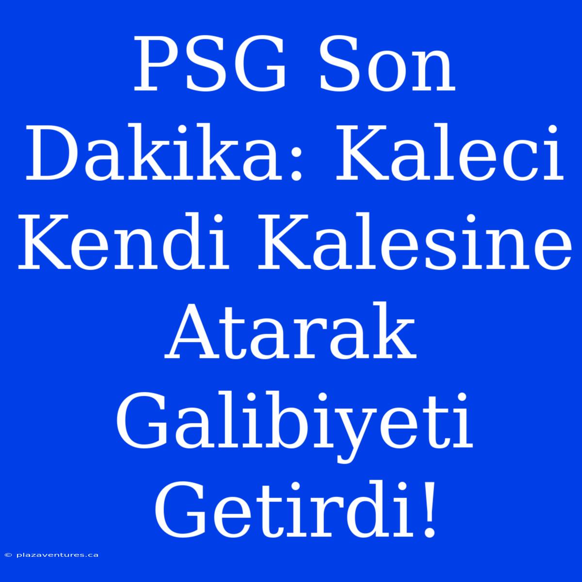 PSG Son Dakika: Kaleci Kendi Kalesine Atarak Galibiyeti Getirdi!