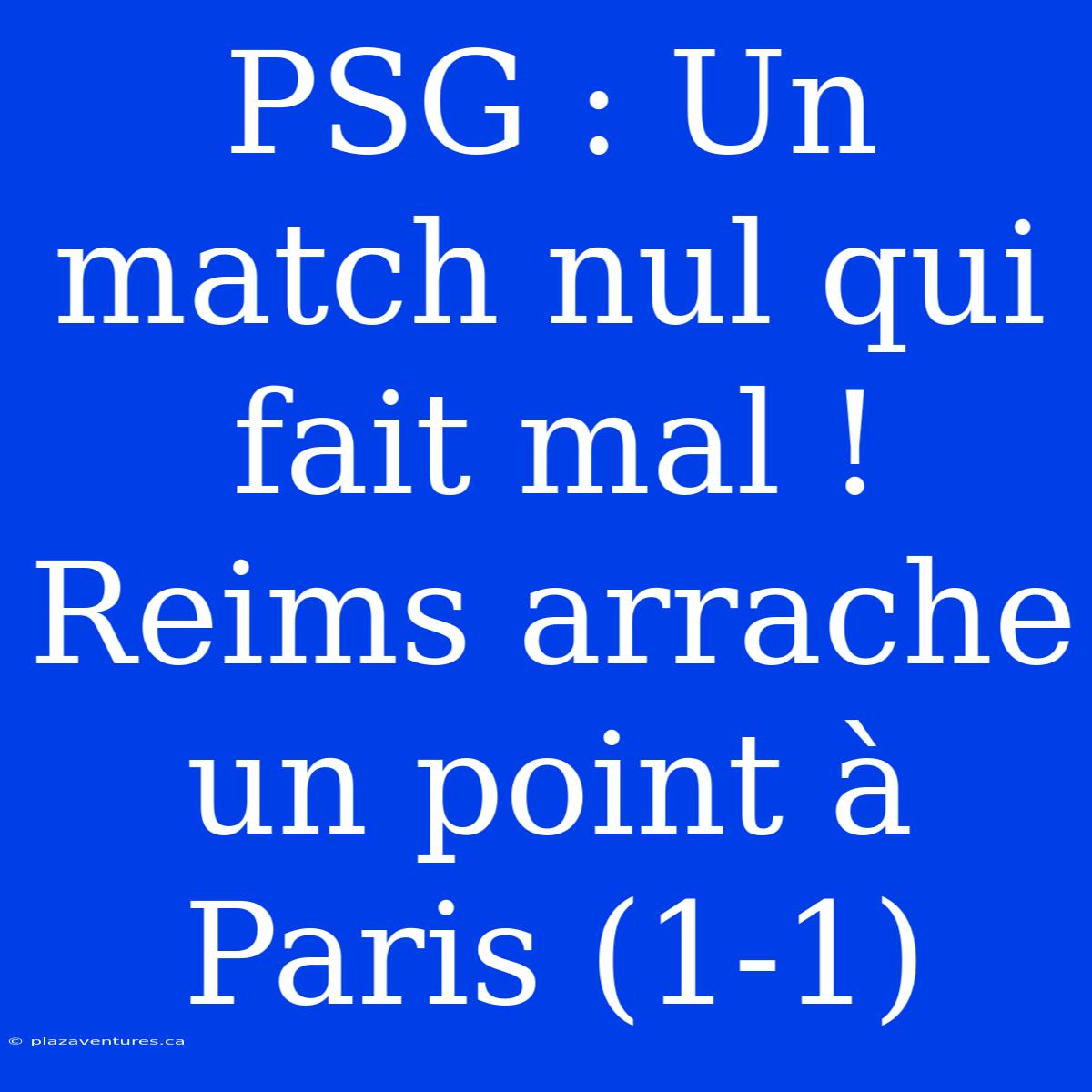 PSG : Un Match Nul Qui Fait Mal ! Reims Arrache Un Point À Paris (1-1)