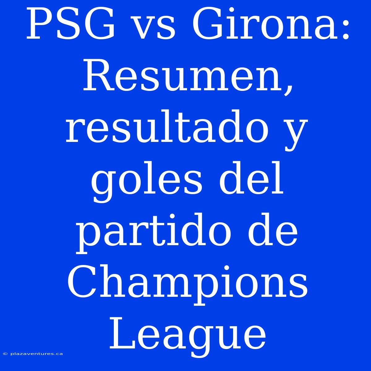 PSG Vs Girona: Resumen, Resultado Y Goles Del Partido De Champions League