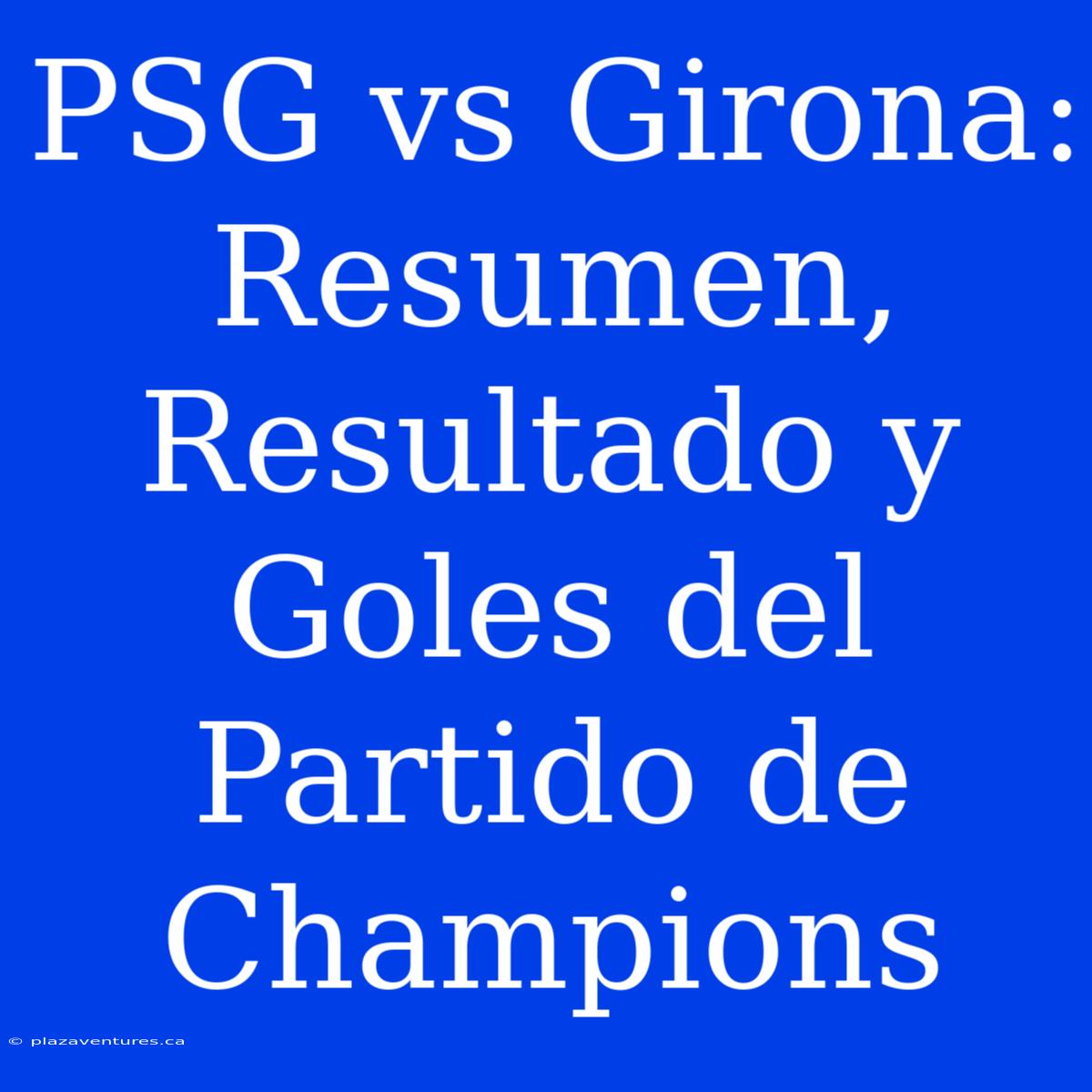 PSG Vs Girona: Resumen, Resultado Y Goles Del Partido De Champions