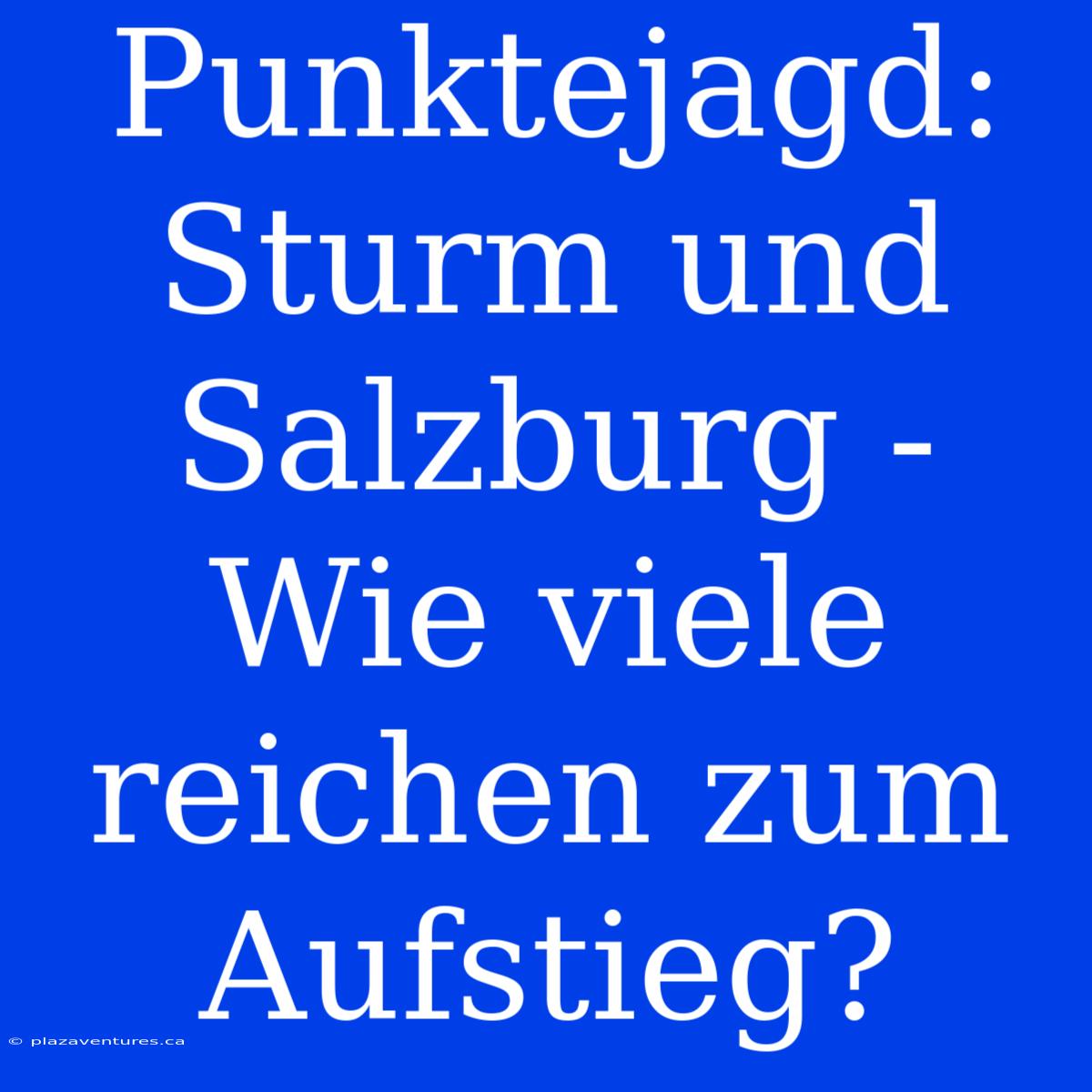 Punktejagd: Sturm Und Salzburg - Wie Viele Reichen Zum Aufstieg?