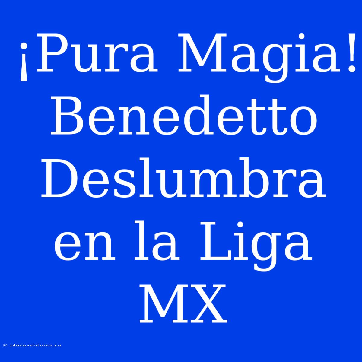 ¡Pura Magia! Benedetto Deslumbra En La Liga MX