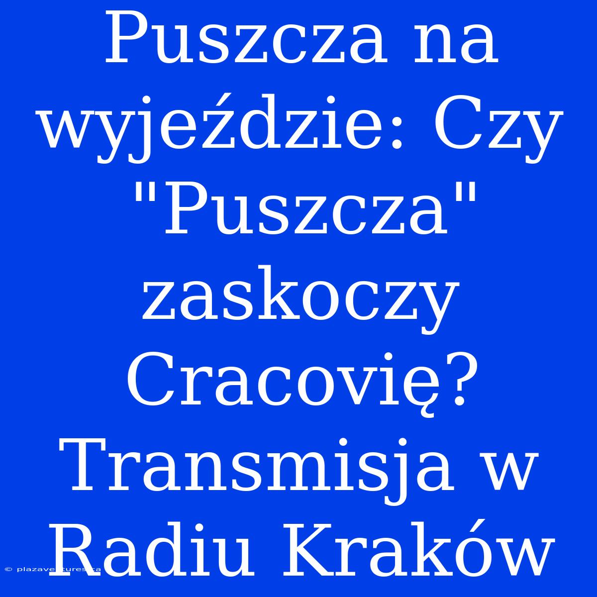 Puszcza Na Wyjeździe: Czy 