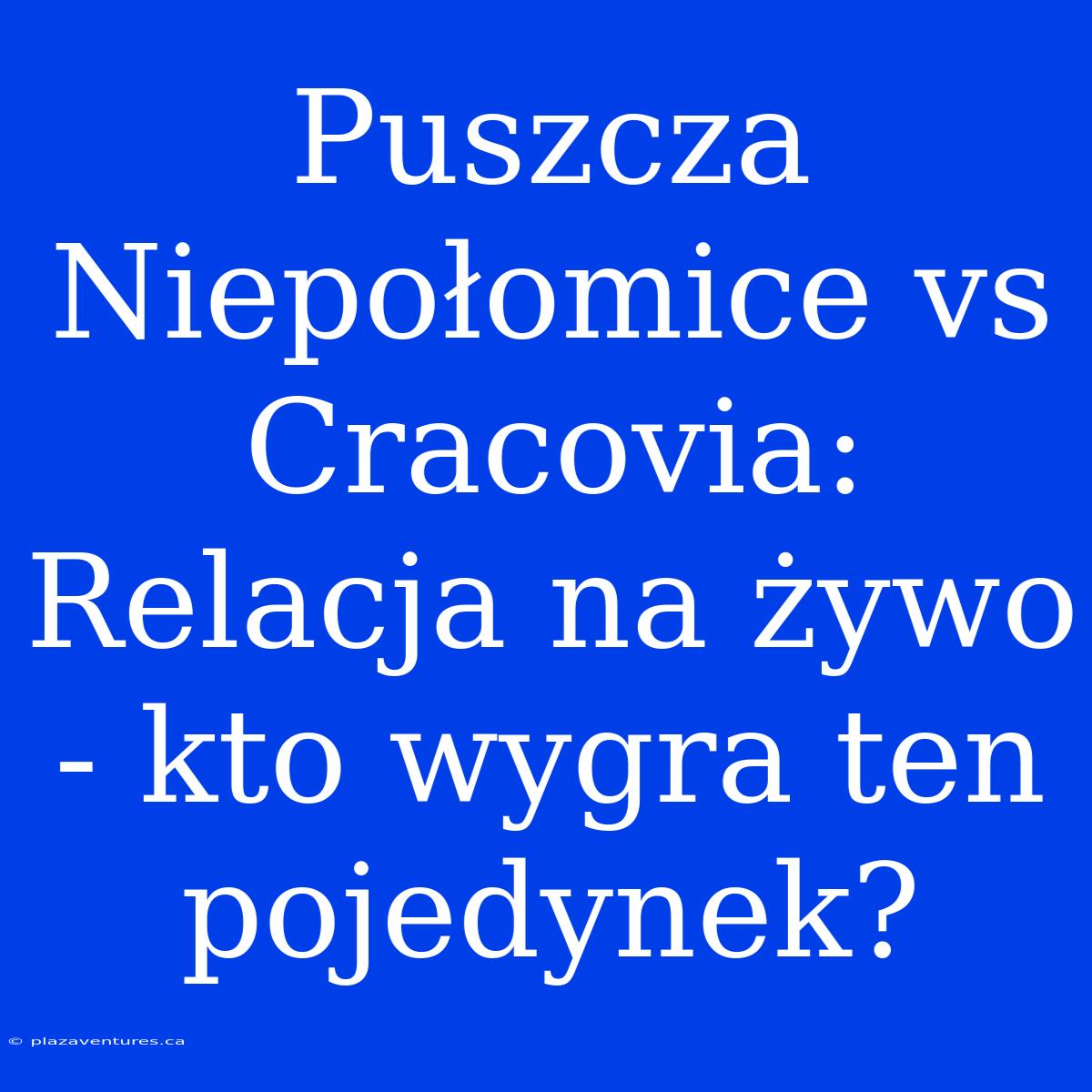 Puszcza Niepołomice Vs Cracovia: Relacja Na Żywo - Kto Wygra Ten Pojedynek?