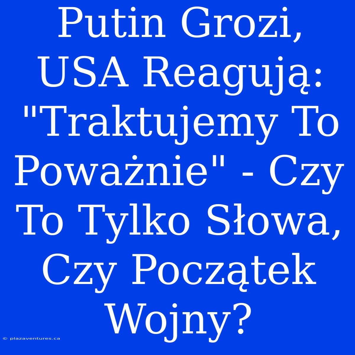 Putin Grozi, USA Reagują: 