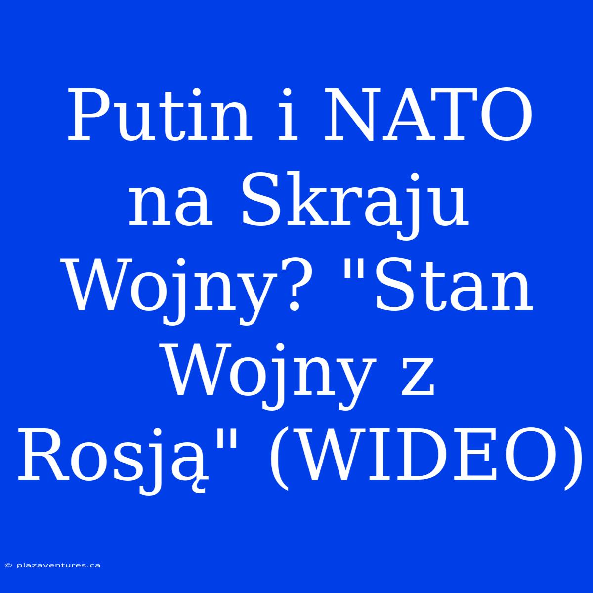 Putin I NATO Na Skraju Wojny? 