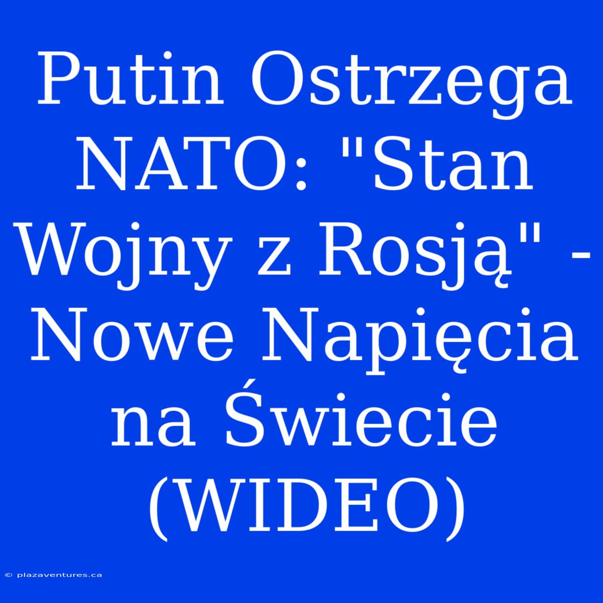 Putin Ostrzega NATO: 