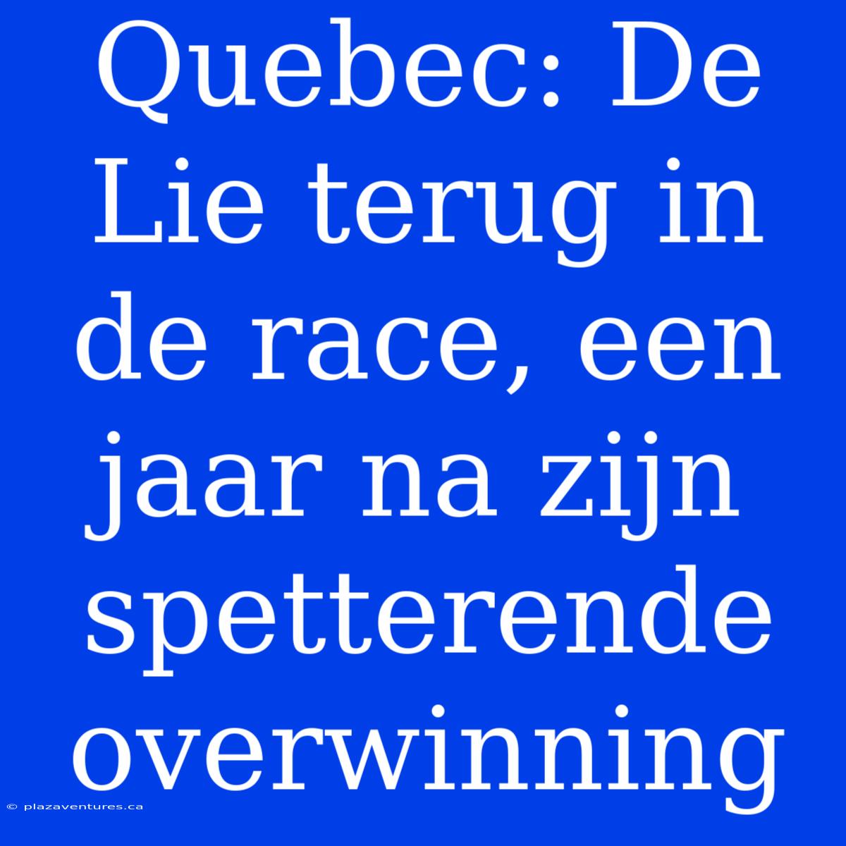 Quebec: De Lie Terug In De Race, Een Jaar Na Zijn Spetterende Overwinning