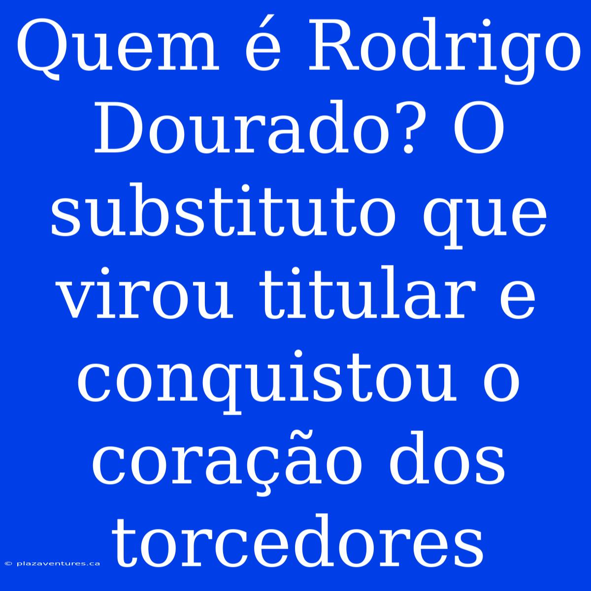 Quem É Rodrigo Dourado? O Substituto Que Virou Titular E Conquistou O Coração Dos Torcedores