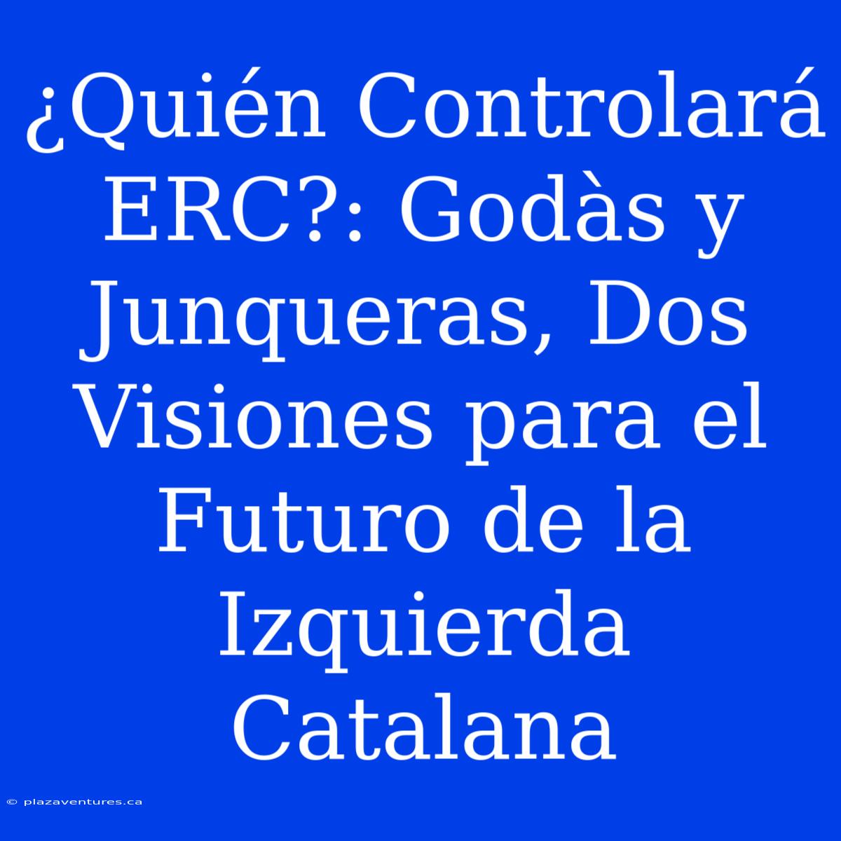 ¿Quién Controlará ERC?: Godàs Y Junqueras, Dos Visiones Para El Futuro De La Izquierda Catalana