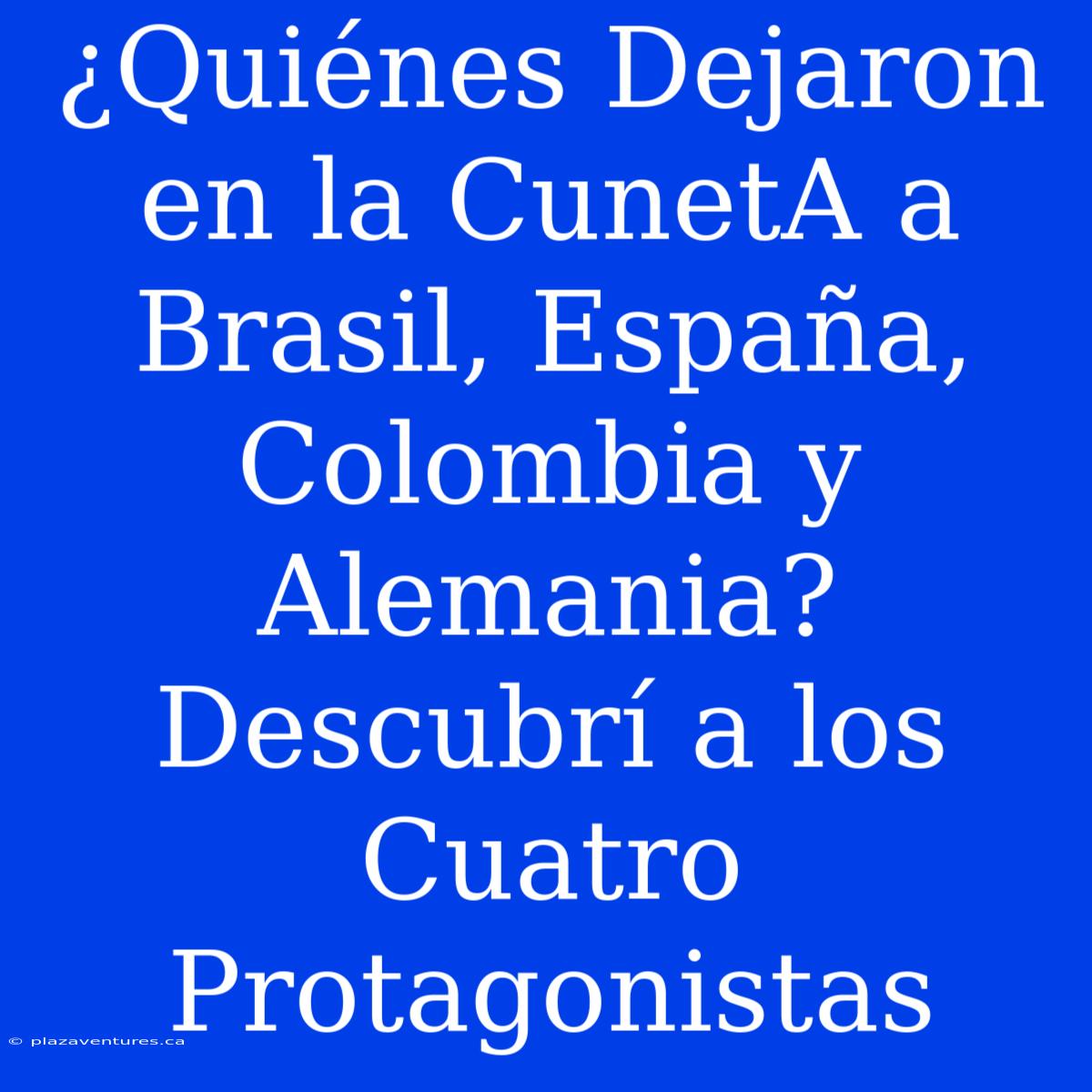 ¿Quiénes Dejaron En La CunetA A Brasil, España, Colombia Y Alemania? Descubrí A Los Cuatro Protagonistas