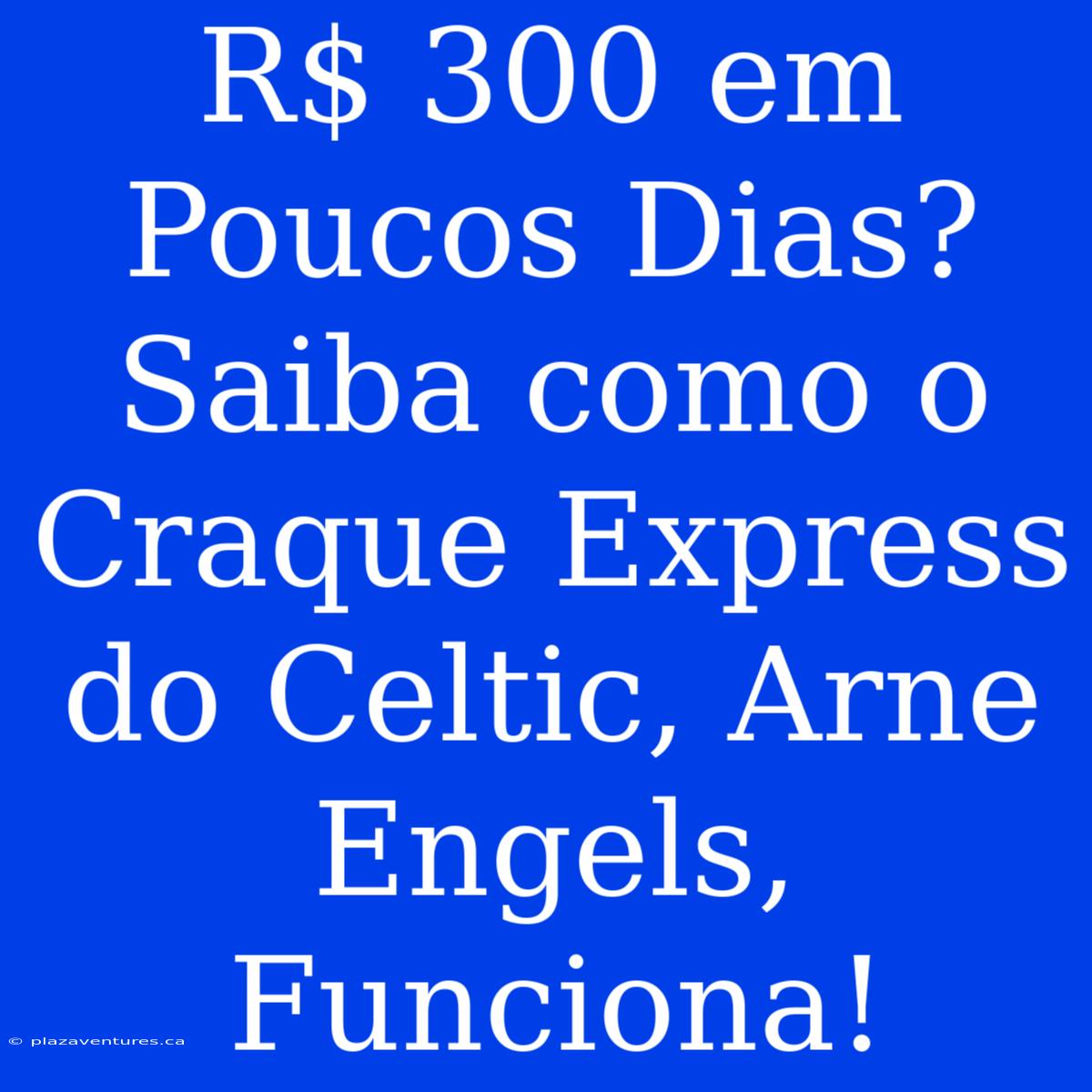 R$ 300 Em Poucos Dias? Saiba Como O Craque Express Do Celtic, Arne Engels, Funciona!