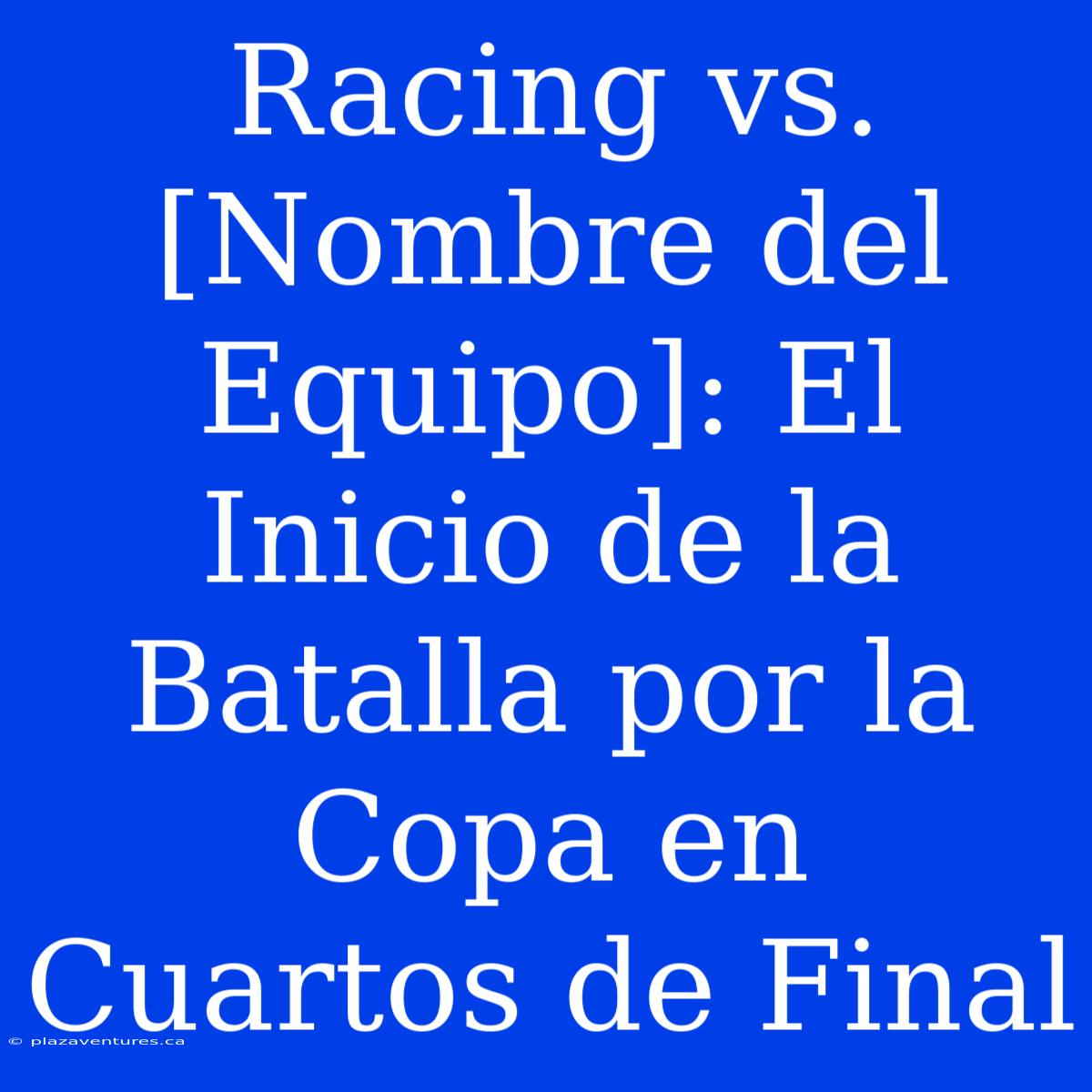 Racing Vs. [Nombre Del Equipo]: El Inicio De La Batalla Por La Copa En Cuartos De Final