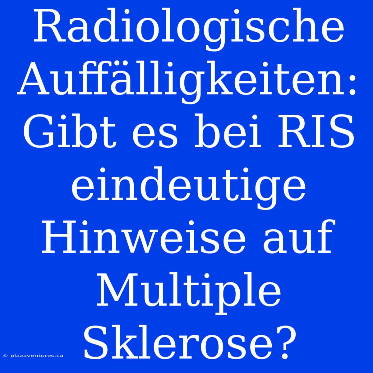 Radiologische Auffälligkeiten: Gibt Es Bei RIS Eindeutige Hinweise Auf Multiple Sklerose?