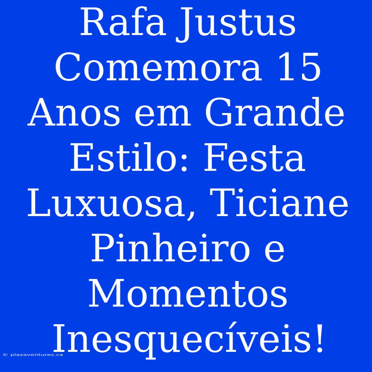 Rafa Justus Comemora 15 Anos Em Grande Estilo: Festa Luxuosa, Ticiane Pinheiro E Momentos Inesquecíveis!