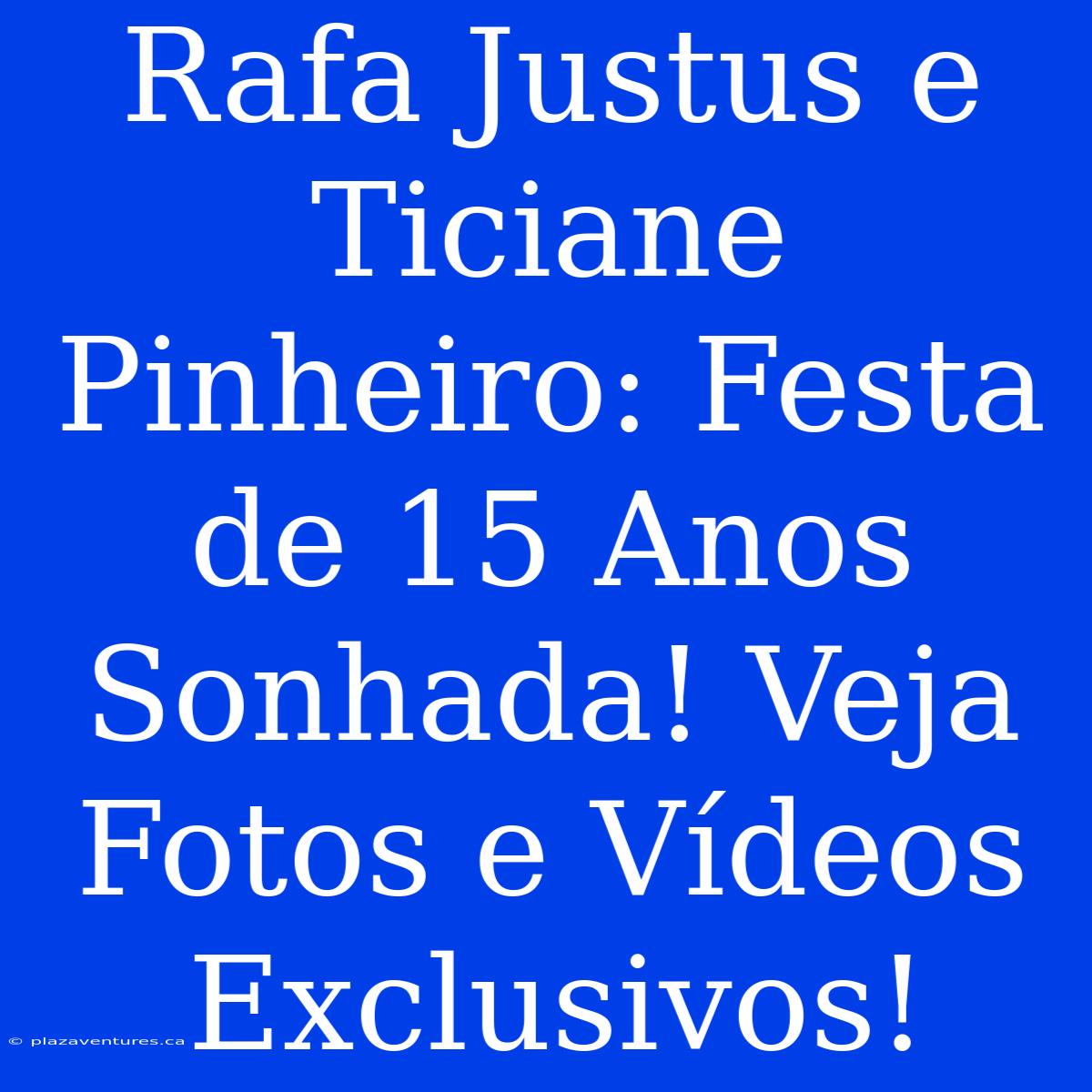 Rafa Justus E Ticiane Pinheiro: Festa De 15 Anos Sonhada! Veja Fotos E Vídeos Exclusivos!