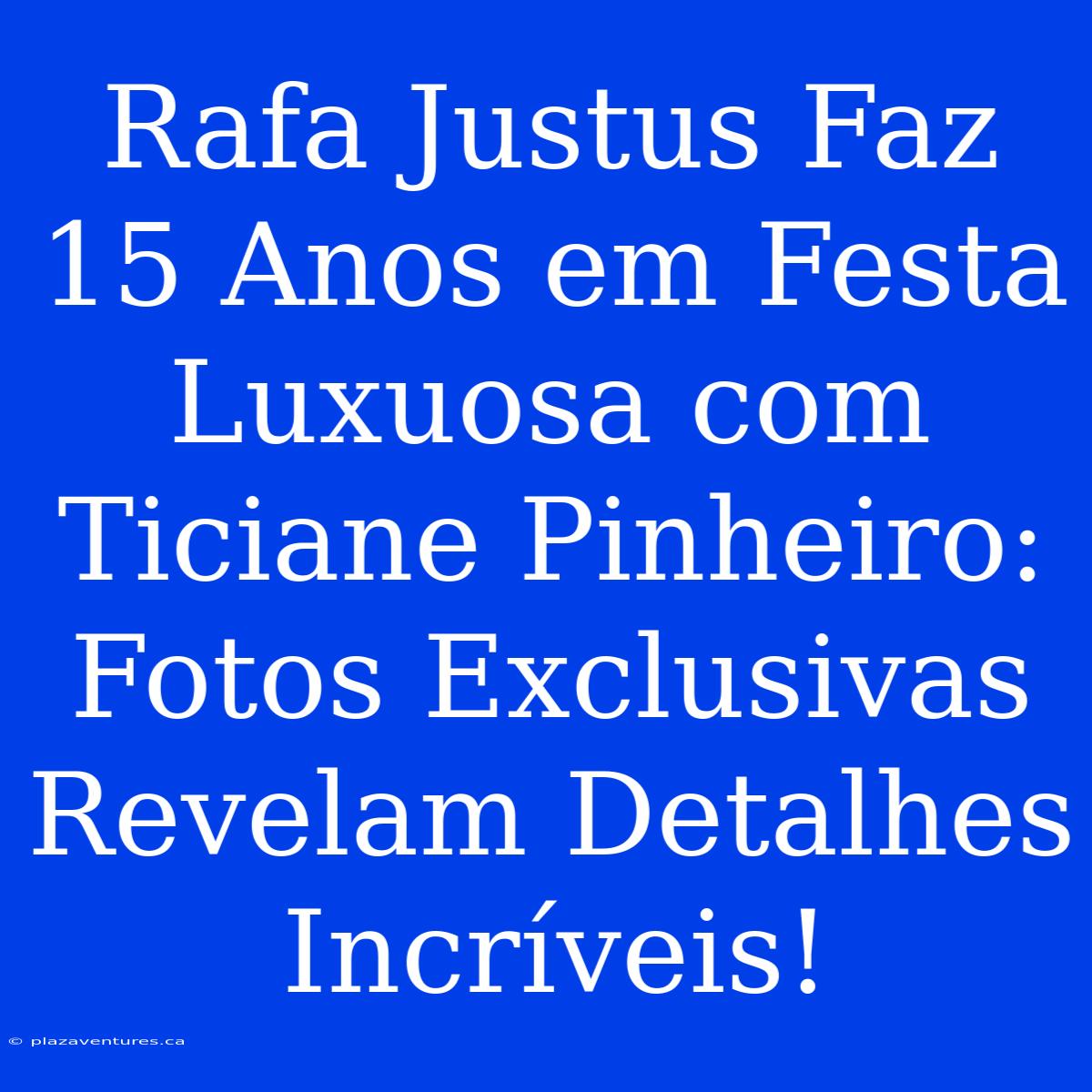 Rafa Justus Faz 15 Anos Em Festa Luxuosa Com Ticiane Pinheiro: Fotos Exclusivas Revelam Detalhes Incríveis!